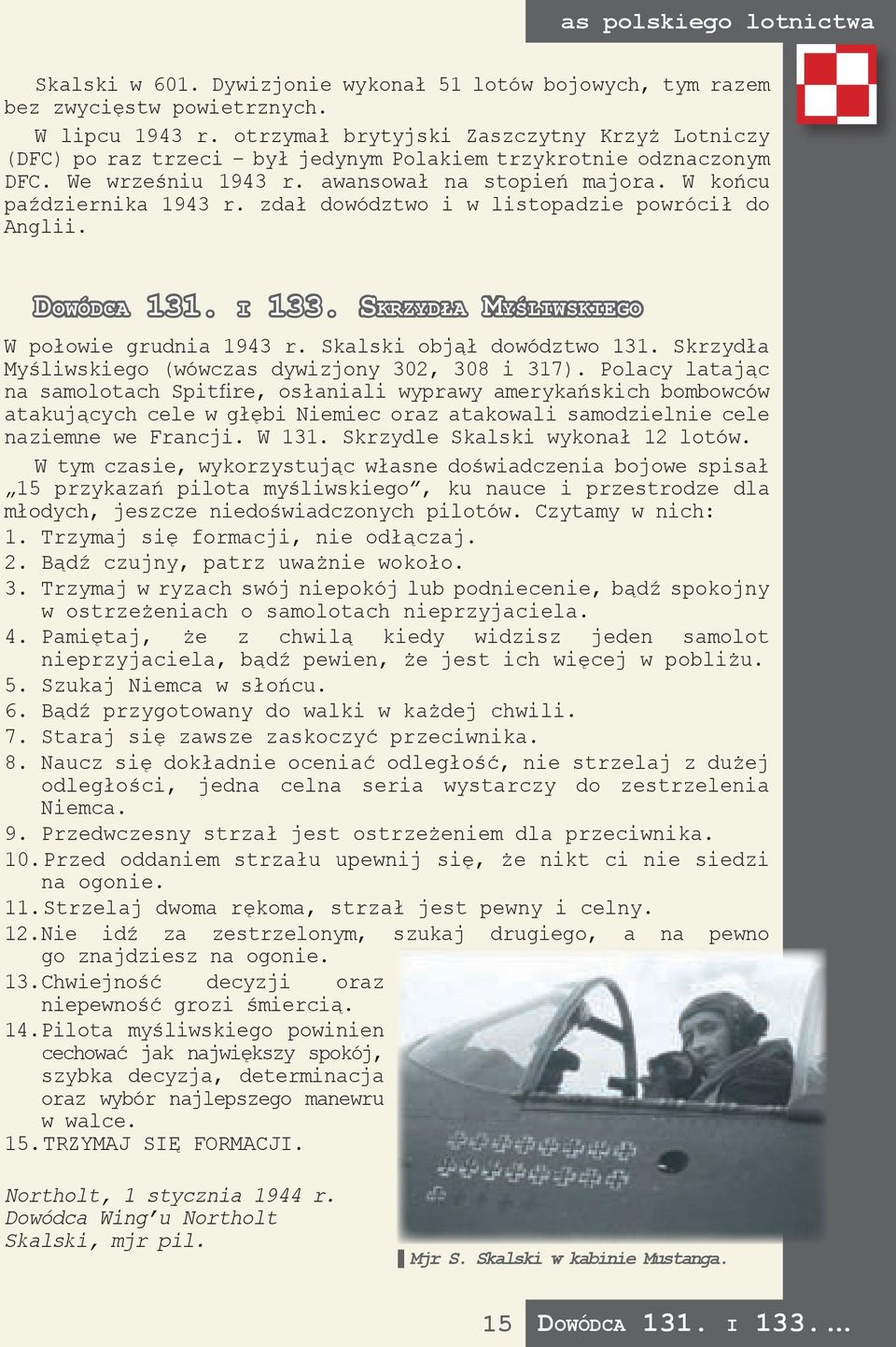 zdał dowództwo i w listopadzie powrócił do Anglii. Dowódca 131. i 133. Skrzydła Myśliwskiego W połowie grudnia 1943 r. Skalski objął dowództwo 131.