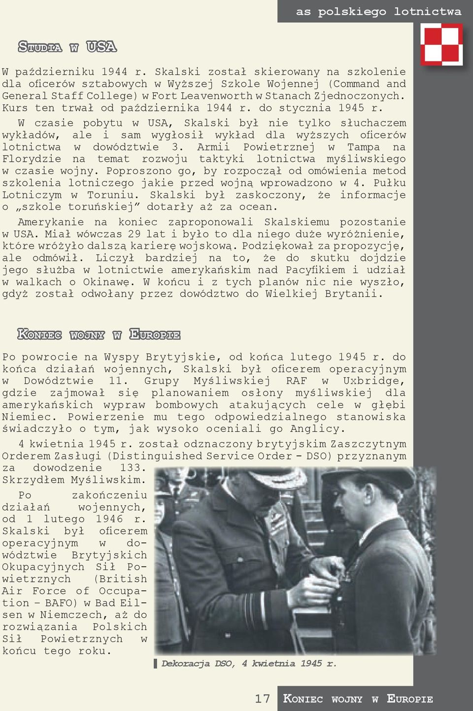 Kurs ten trwał od października 1944 r. do stycznia 1945 r. W czasie pobytu w USA, Skalski był nie tylko słuchaczem wykładów, ale i sam wygłosił wykład dla wyższych oficerów lotnictwa w dowództwie 3.