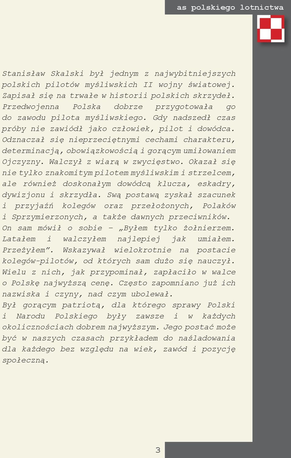 Odznaczał się nieprzeciętnymi cechami charakteru, determinacją, obowiązkowością i gorącym umiłowaniem Ojczyzny. Walczył z wiarą w zwycięstwo.