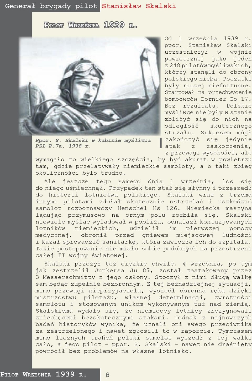 Startował na przechwycenie bombowców Dornier Do 17. Bez rezultatu. Polskie myśliwce nie były w stanie zbliżyć się do nich na odległość skutecznego strzału.