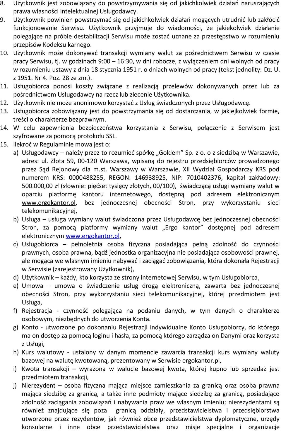 Użytkownik przyjmuje do wiadomości, że jakiekolwiek działanie polegające na próbie destabilizacji Serwisu może zostać uznane za przestępstwo w rozumieniu przepisów Kodeksu karnego. 10.