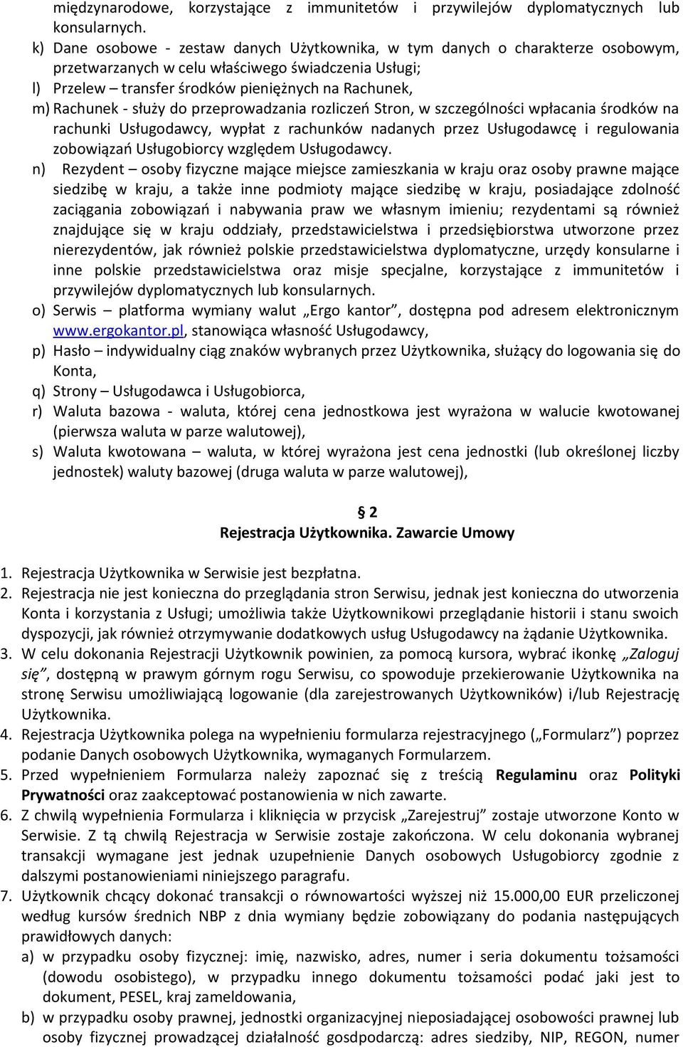 - służy do przeprowadzania rozliczeń Stron, w szczególności wpłacania środków na rachunki Usługodawcy, wypłat z rachunków nadanych przez Usługodawcę i regulowania zobowiązań Usługobiorcy względem