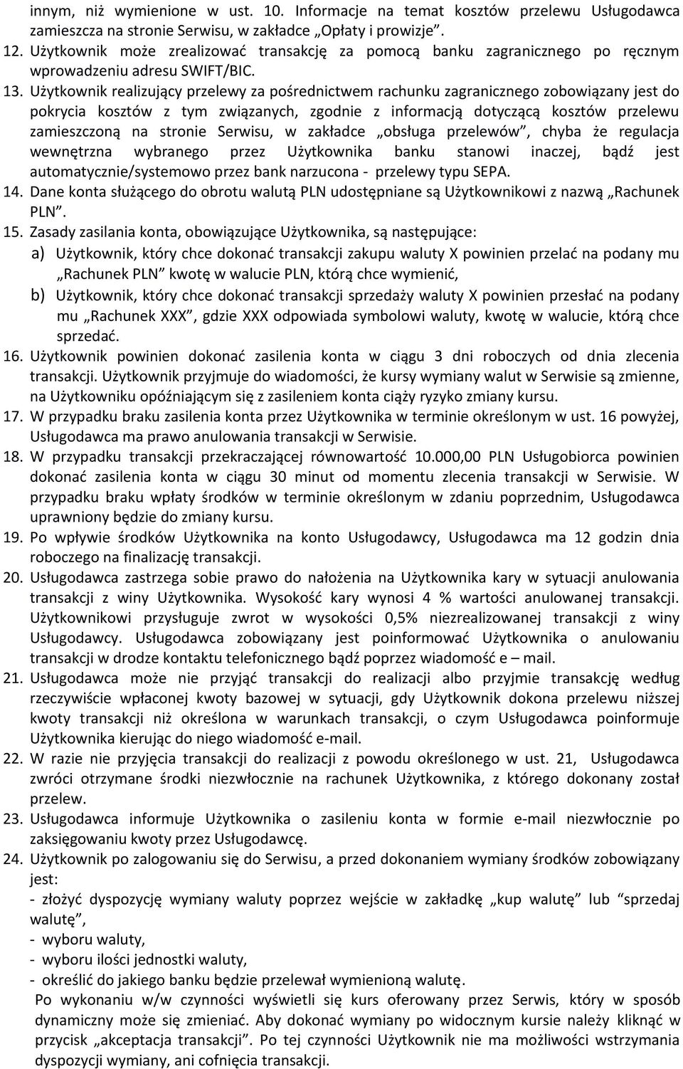 Użytkownik realizujący przelewy za pośrednictwem rachunku zagranicznego zobowiązany jest do pokrycia kosztów z tym związanych, zgodnie z informacją dotyczącą kosztów przelewu zamieszczoną na stronie