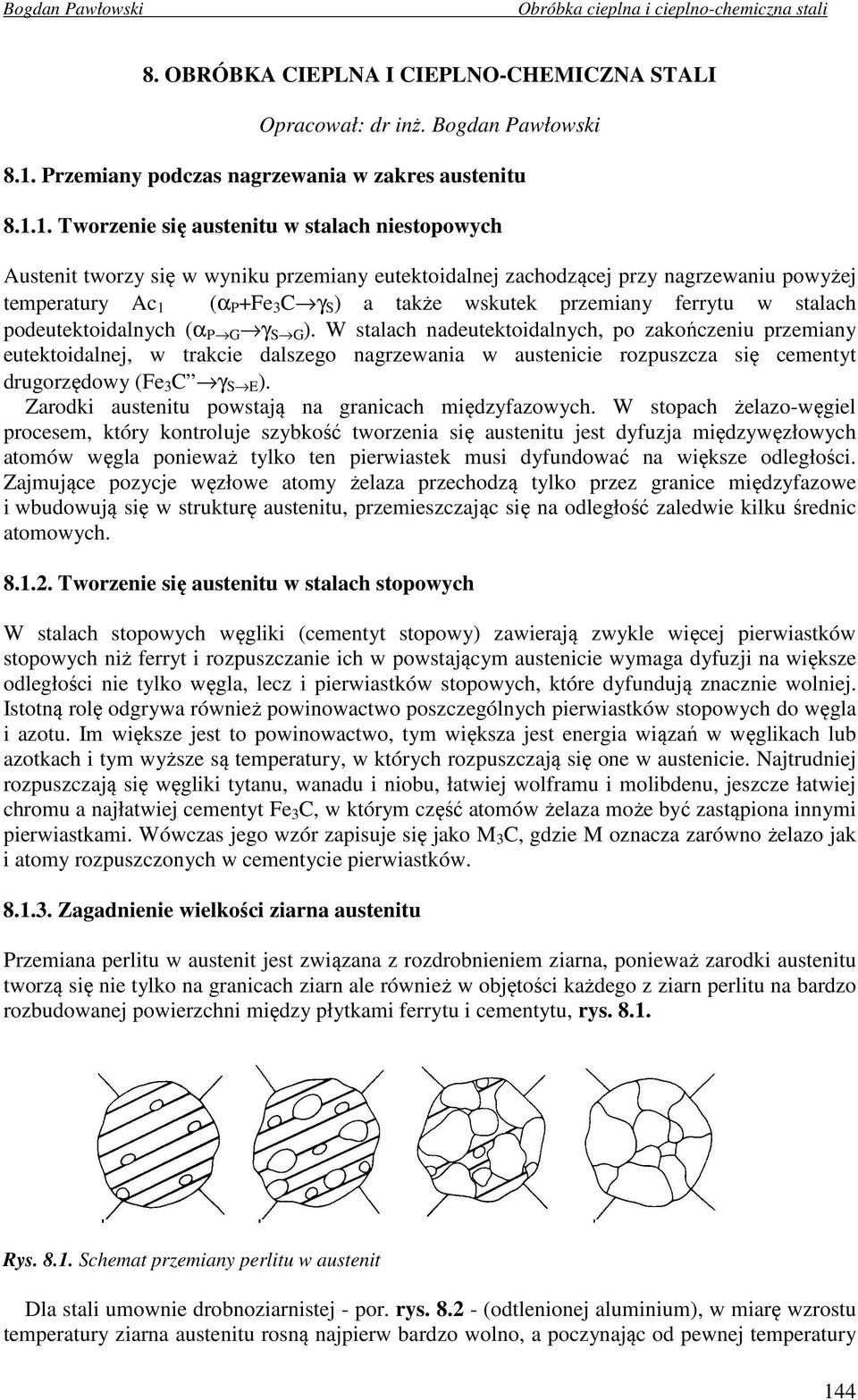 1. Tworzenie się austenitu w stalach niestopowych Austenit tworzy się w wyniku przemiany eutektoidalnej zachodzącej przy nagrzewaniu powyżej temperatury Ac 1 (α P +Fe 3 C γ S ) a także wskutek