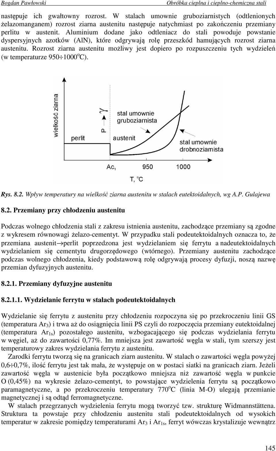 Rozrost ziarna austenitu możliwy jest dopiero po rozpuszczeniu tych wydzieleń (w temperaturze 950 1000 o C). Rys. 8.2. Wpływ temperatury na wielkość ziarna austenitu w stalach eutektoidalnych, wg A.P.