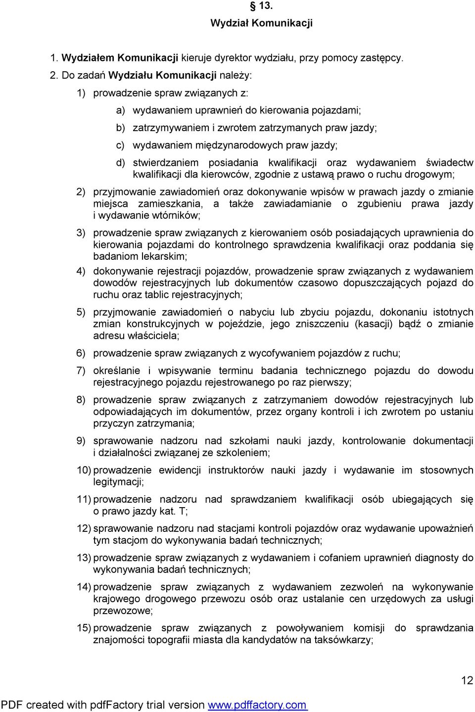 międzynarodowych praw jazdy; d) stwierdzaniem posiadania kwalifikacji oraz wydawaniem świadectw kwalifikacji dla kierowców, zgodnie z ustawą prawo o ruchu drogowym; 2) przyjmowanie zawiadomień oraz