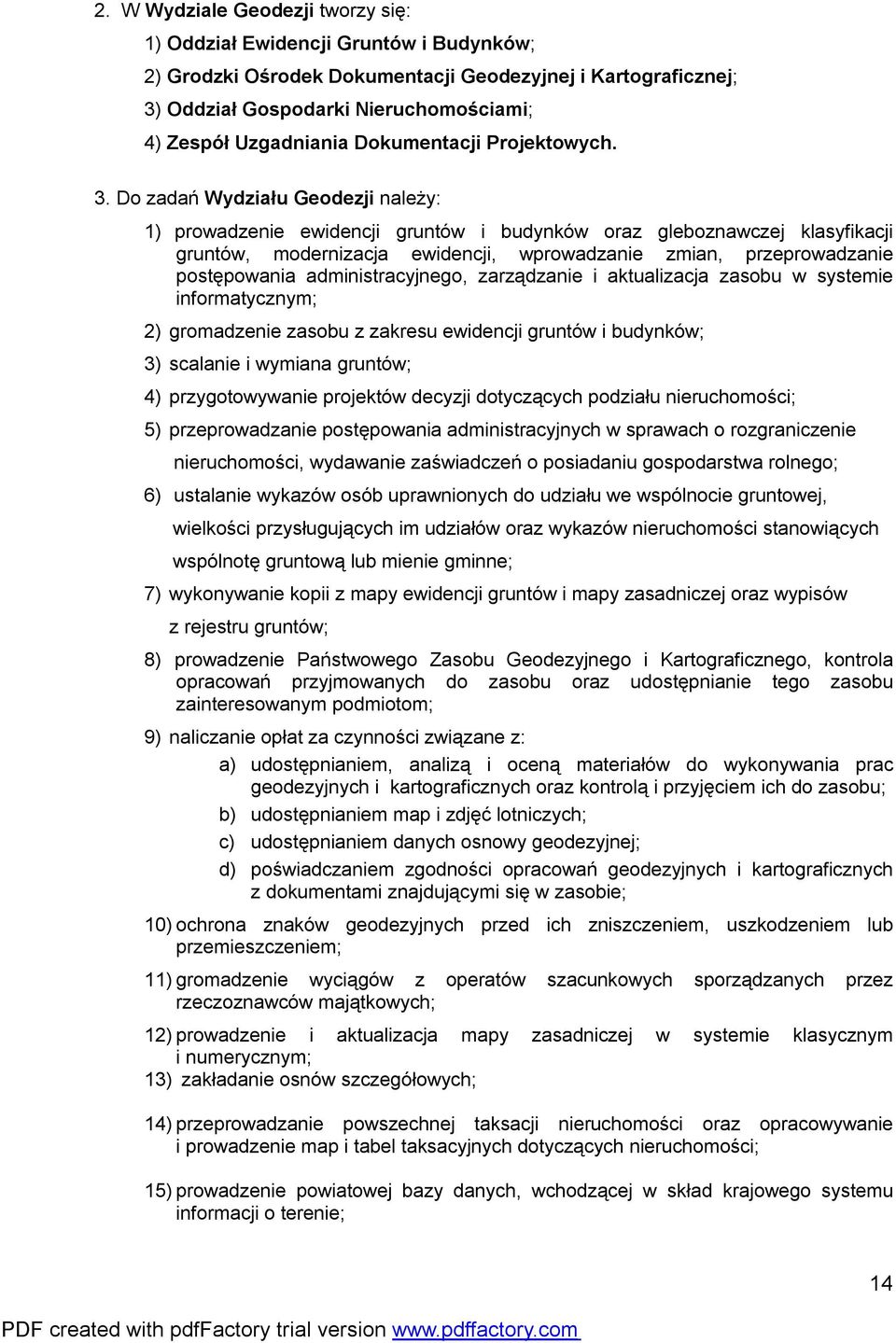 Do zadań Wydziału Geodezji należy: 1) prowadzenie ewidencji gruntów i budynków oraz gleboznawczej klasyfikacji gruntów, modernizacja ewidencji, wprowadzanie zmian, przeprowadzanie postępowania