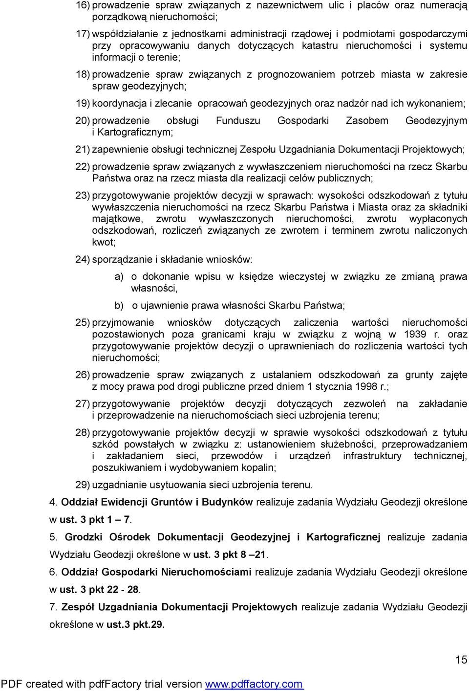 i zlecanie opracowań geodezyjnych oraz nadzór nad ich wykonaniem; 20) prowadzenie obsługi Funduszu Gospodarki Zasobem Geodezyjnym i Kartograficznym; 21) zapewnienie obsługi technicznej Zespołu