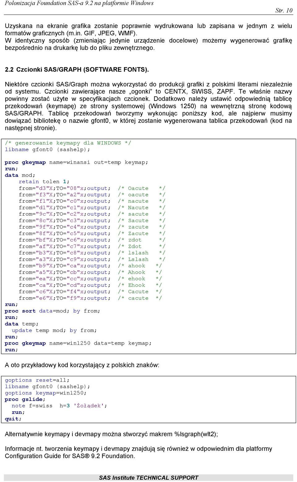 Niektóre czcionki SAS/Graph można wykorzystać do produkcji grafiki z polskimi literami niezależnie od systemu. Czcionki zawierające nasze ogonki to CENTX, SWISS, ZAPF.