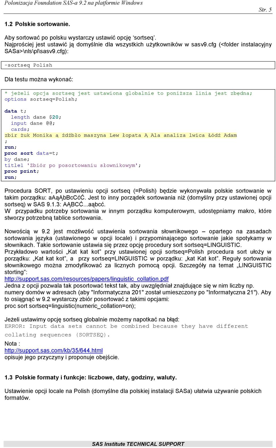 cfg): -sortseq Polish Dla testu można wykonać: * jeżeli opcja sortseq jest ustawiona globalnie to poniższa linia jest zbędna; options sortseq=polish; data t; length dane $20; input dane @@; cards;