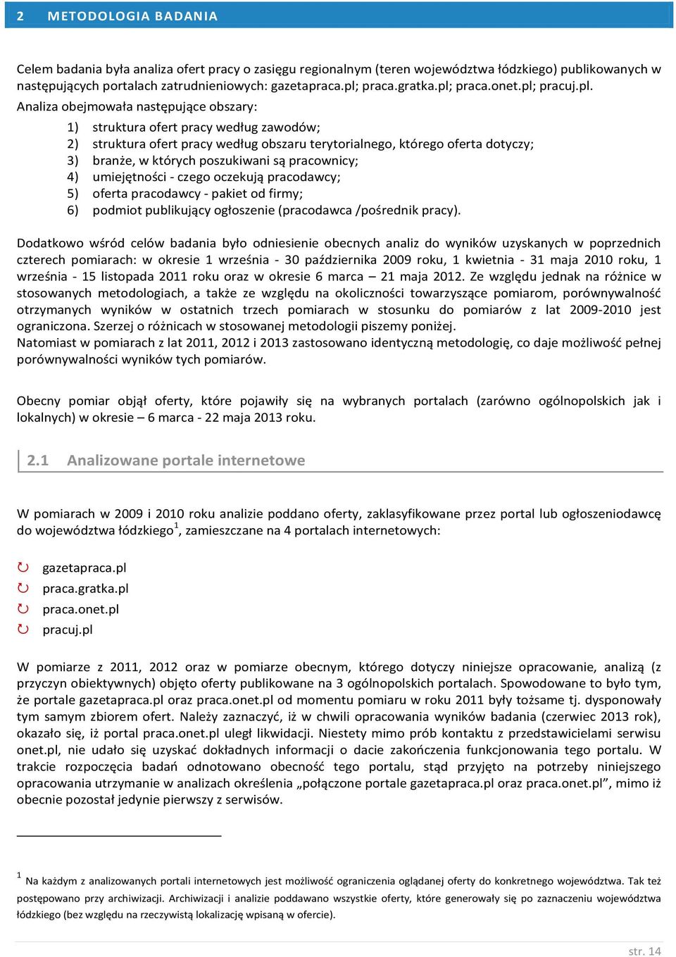 branże, w których poszukiwani są pracownicy; 4) umiejętności - czego oczekują pracodawcy; 5) oferta pracodawcy - pakiet od firmy; 6) podmiot publikujący ogłoszenie (pracodawca /pośrednik pracy).