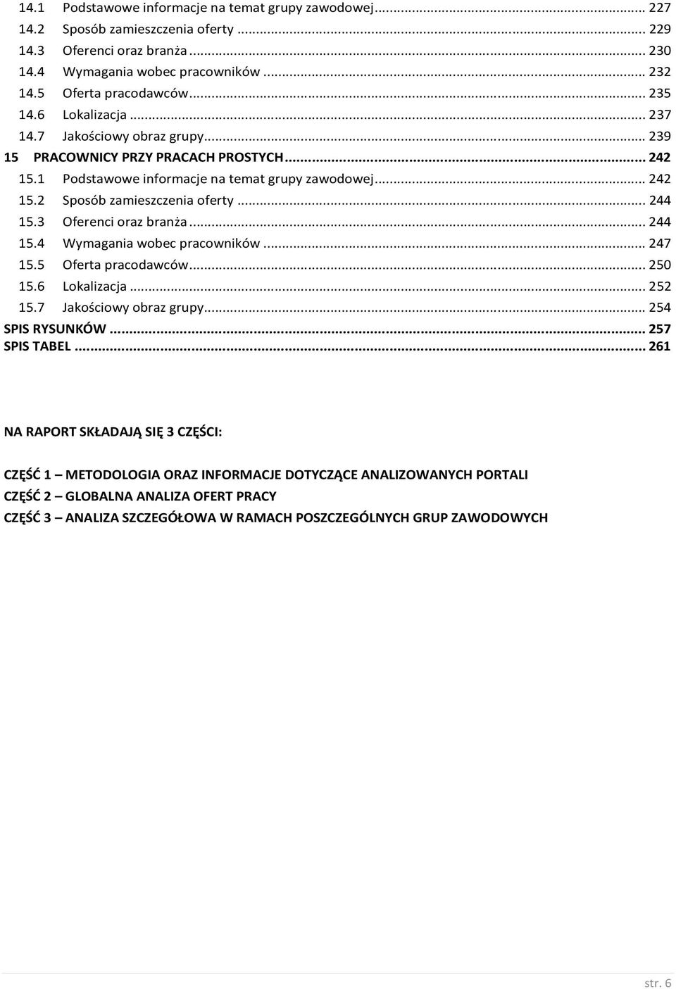 .. 244 15.3 Oferenci oraz branża... 244 15.4 Wymagania wobec pracowników... 247 15.5 Oferta pracodawców... 250 15.6 Lokalizacja... 252 15.7 Jakościowy obraz grupy... 254 SPIS RYSUNKÓW... 257 SPIS TABEL.