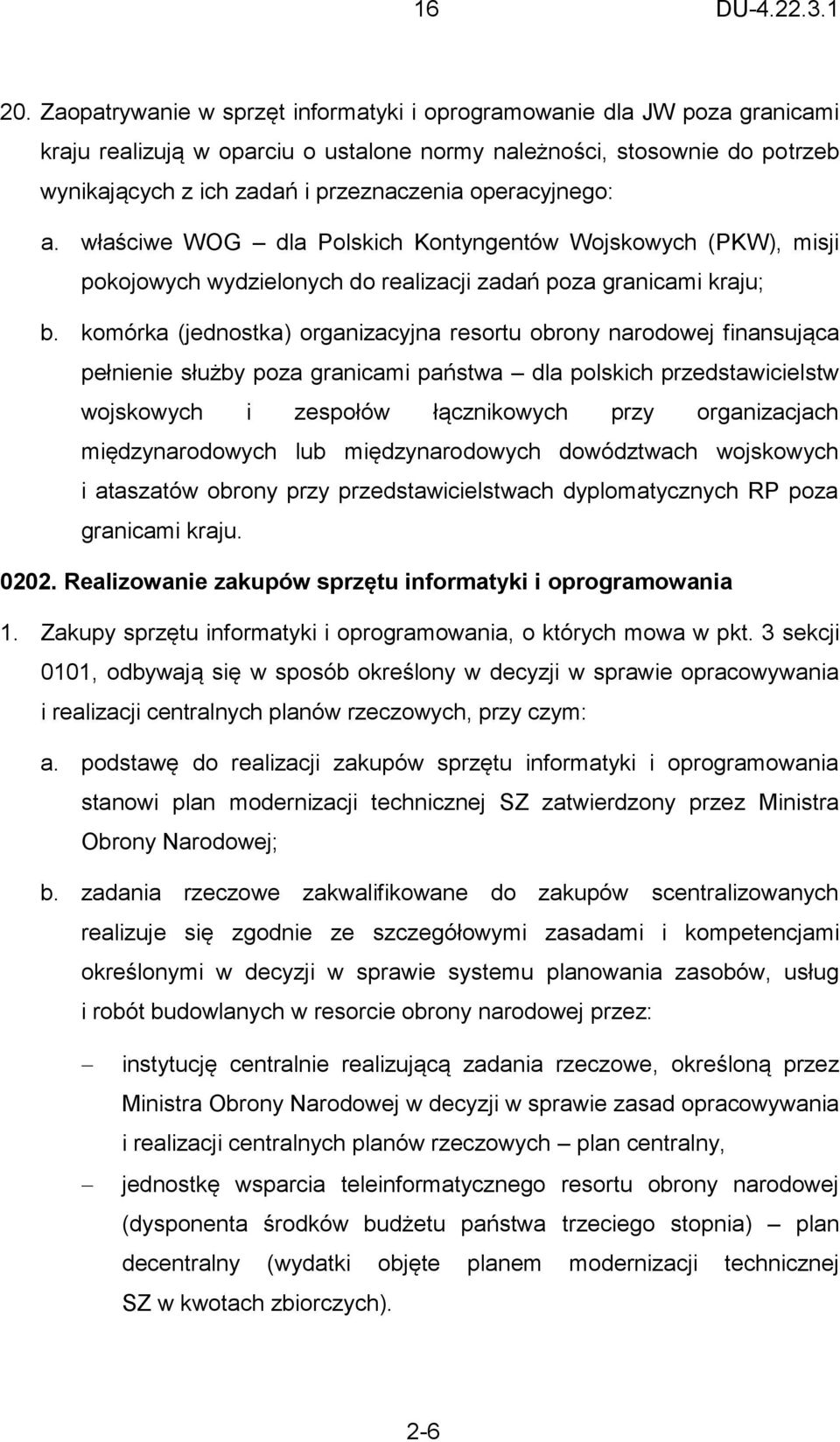 operacyjnego: a. właściwe WOG dla Polskich Kontyngentów Wojskowych (PKW), misji pokojowych wydzielonych do realizacji zadań poza granicami kraju; b.