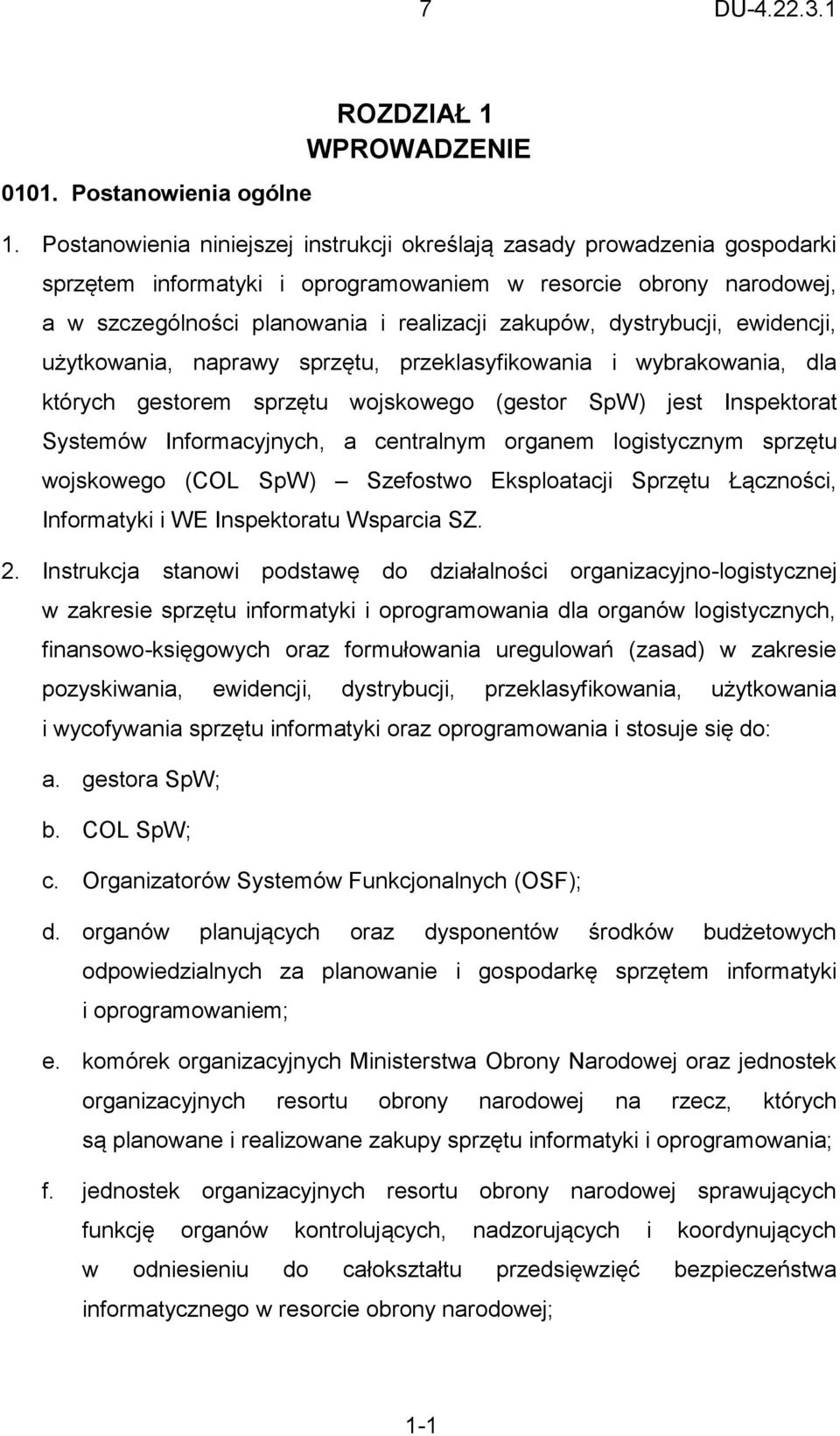 dystrybucji, ewidencji, użytkowania, naprawy sprzętu, przeklasyfikowania i wybrakowania, dla których gestorem sprzętu wojskowego (gestor SpW) jest Inspektorat Systemów Informacyjnych, a centralnym