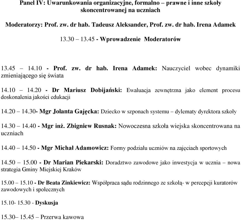 20 - Dr Mariusz Dobijański: Ewaluacja zewnętrzna jako element procesu doskonalenia jakości edukacji 14.20 14.30- Mgr Jolanta Gajęcka: Dziecko w szponach systemu dylematy dyrektora szkoły 14.30 14.