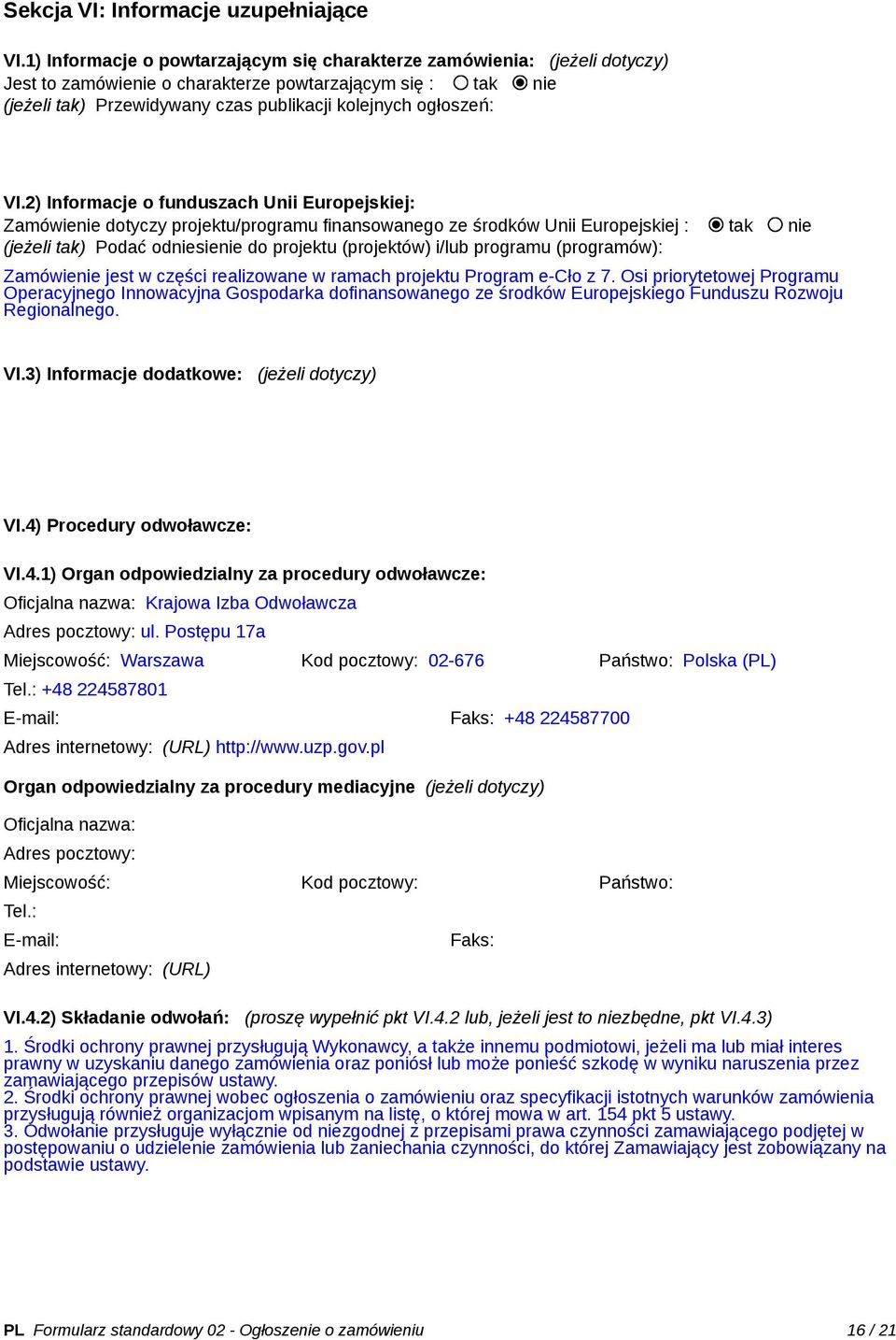 VI.2) Informacje o funduszach Unii Europejskiej: Zamówienie dotyczy projektu/programu finansowanego ze środków Unii Europejskiej : tak nie (jeżeli tak) Podać odniesienie do projektu (projektów) i/lub