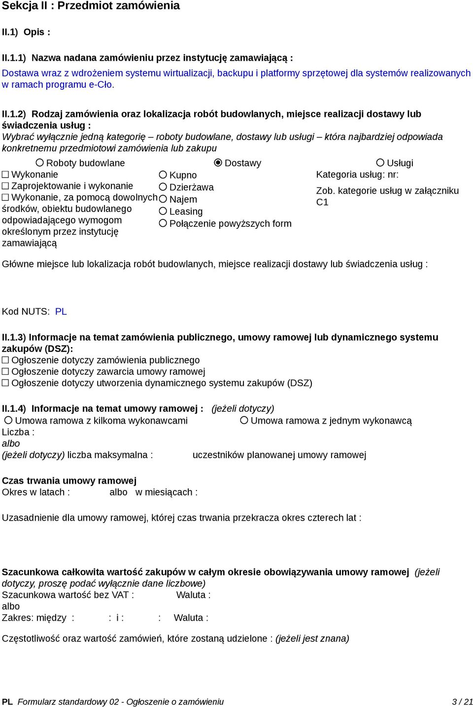 1) Nazwa nadana zamówieniu przez instytucję zamawiającą : Dostawa wraz z wdrożeniem systemu wirtualizacji, backupu i platformy sprzętowej dla systemów realizowanych w ramach programu e-cło. II.1.2)