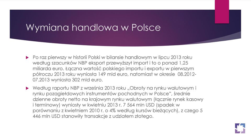 Według raportu NBP z września 2013 roku Obroty na rynku walutowym i rynku pozagiełdowych instrumentów pochodnych w Polsce, średnie dzienne obroty netto na krajowym rynku walutowym