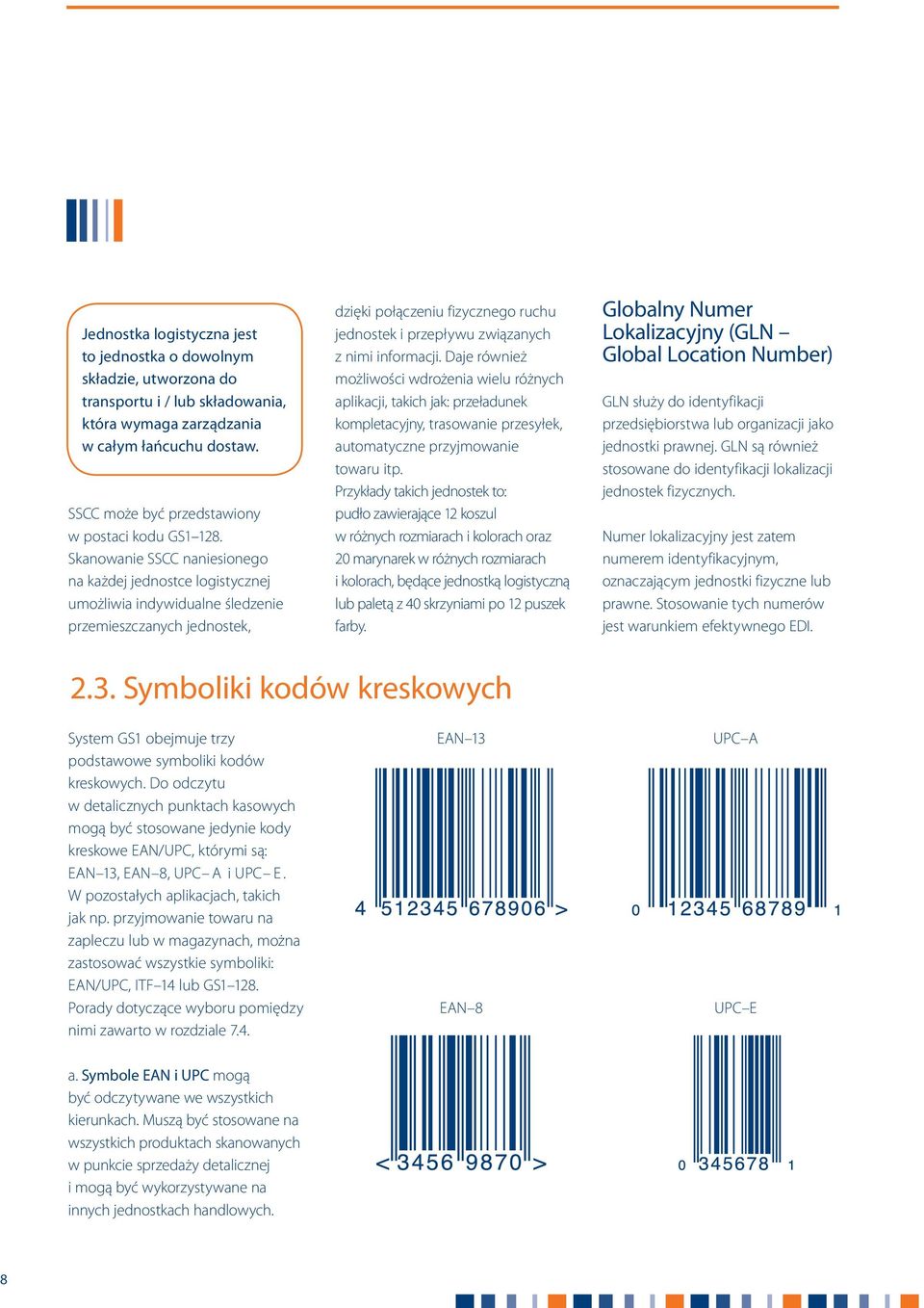 Skanowanie SSCC naniesionego na każdej jednostce logistycznej umożliwia indywidualne śledzenie przemieszczanych jednostek, dzięki połączeniu fizycznego ruchu jednostek i przepływu związanych z nimi