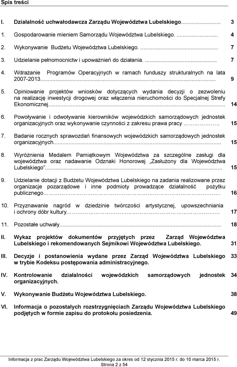 Opiniowanie projektów wniosków dotyczących wydania decyzji o zezwoleniu na realizację inwestycji drogowej oraz włączenia nieruchomości do Specjalnej Strefy Ekonomicznej... 14 6.