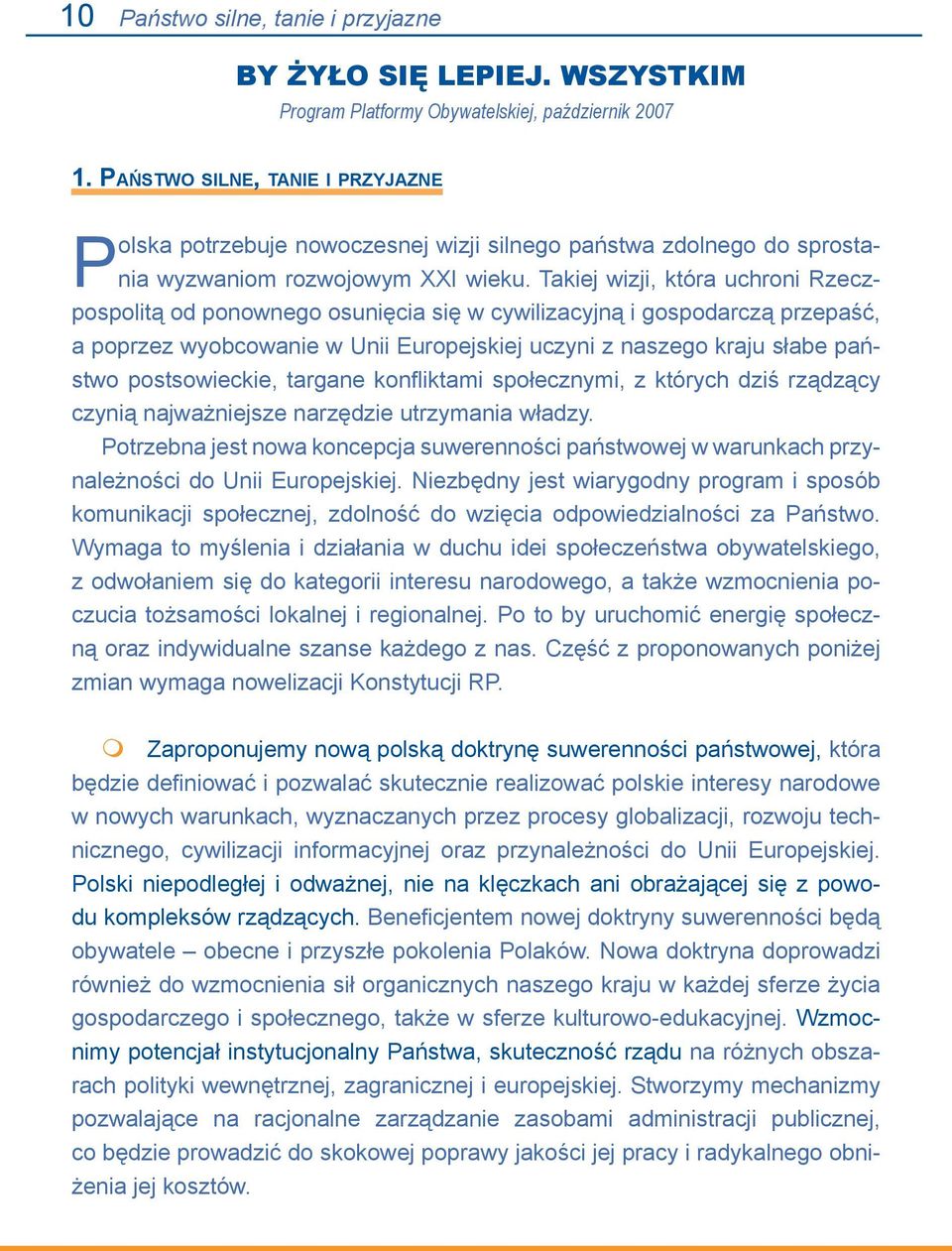 Takiej wizji, która uchroni Rzeczpospolitą od ponownego osunięcia się w cywilizacyjną i gospodarczą przepaść, a poprzez wyobcowanie w Unii Europejskiej uczyni z naszego kraju słabe państwo