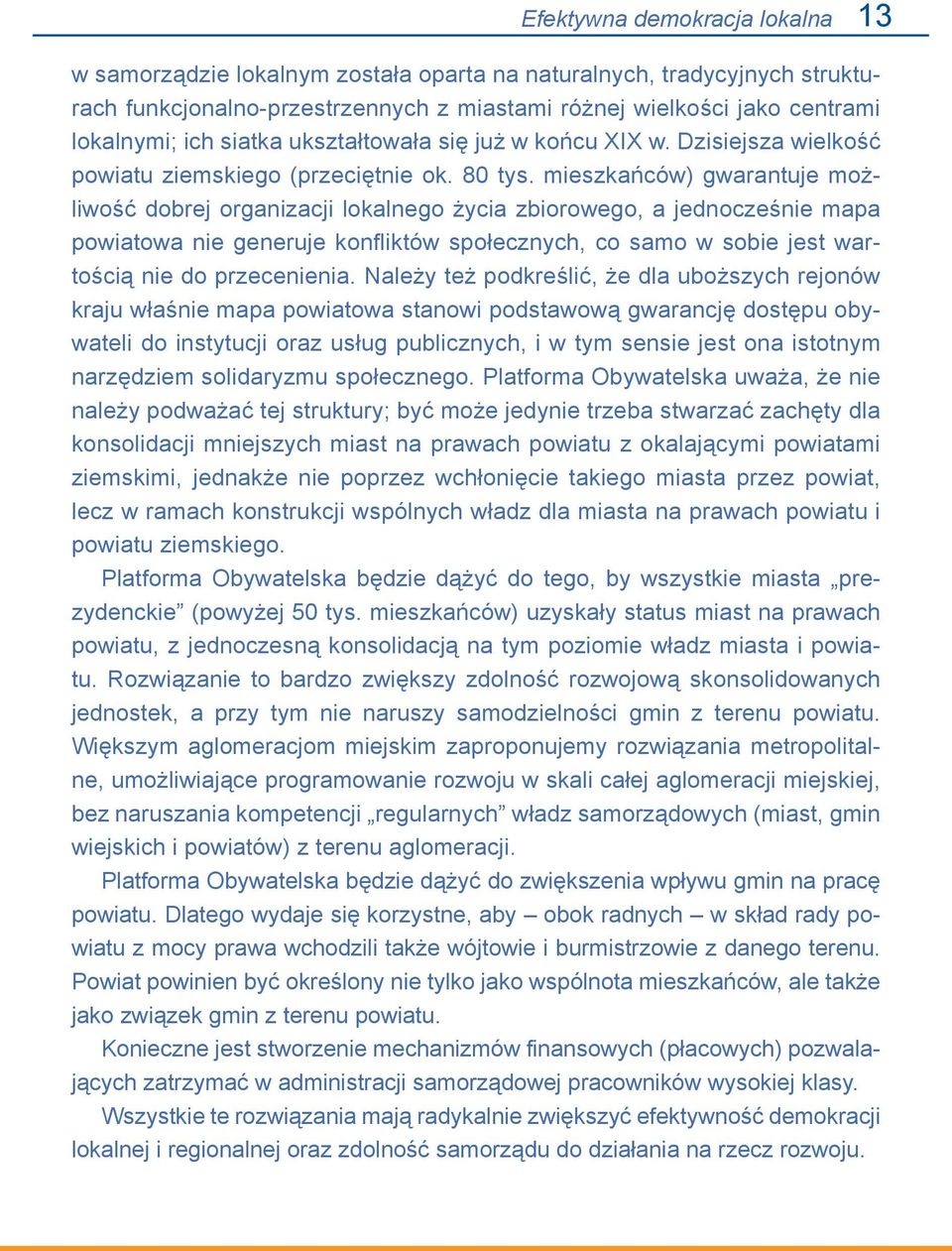 mieszkańców) gwarantuje możliwość dobrej organizacji lokalnego życia zbiorowego, a jednocześnie mapa powiatowa nie generuje konfliktów społecznych, co samo w sobie jest wartością nie do przecenienia.