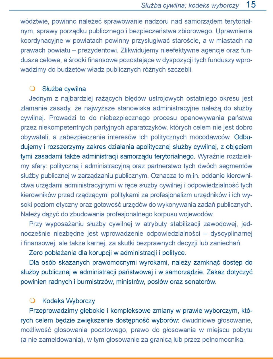 Zlikwidujemy nieefektywne agencje oraz fundusze celowe, a środki finansowe pozostające w dyspozycji tych funduszy wprowadzimy do budżetów władz publicznych różnych szczebli.