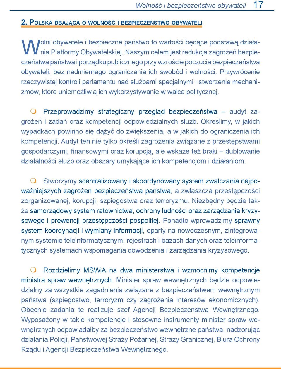 Przywrócenie rzeczywistej kontroli parlamentu nad służbami specjalnymi i stworzenie mechanizmów, które uniemożliwią ich wykorzystywanie w walce politycznej.