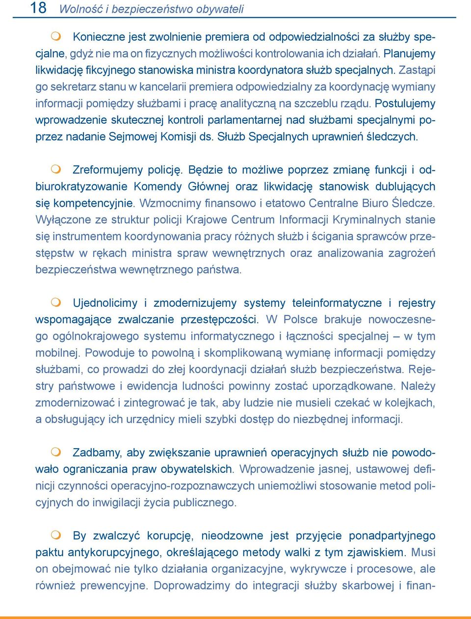 Zastąpi go sekretarz stanu w kancelarii premiera odpowiedzialny za koordynację wymiany informacji pomiędzy służbami i pracę analityczną na szczeblu rządu.