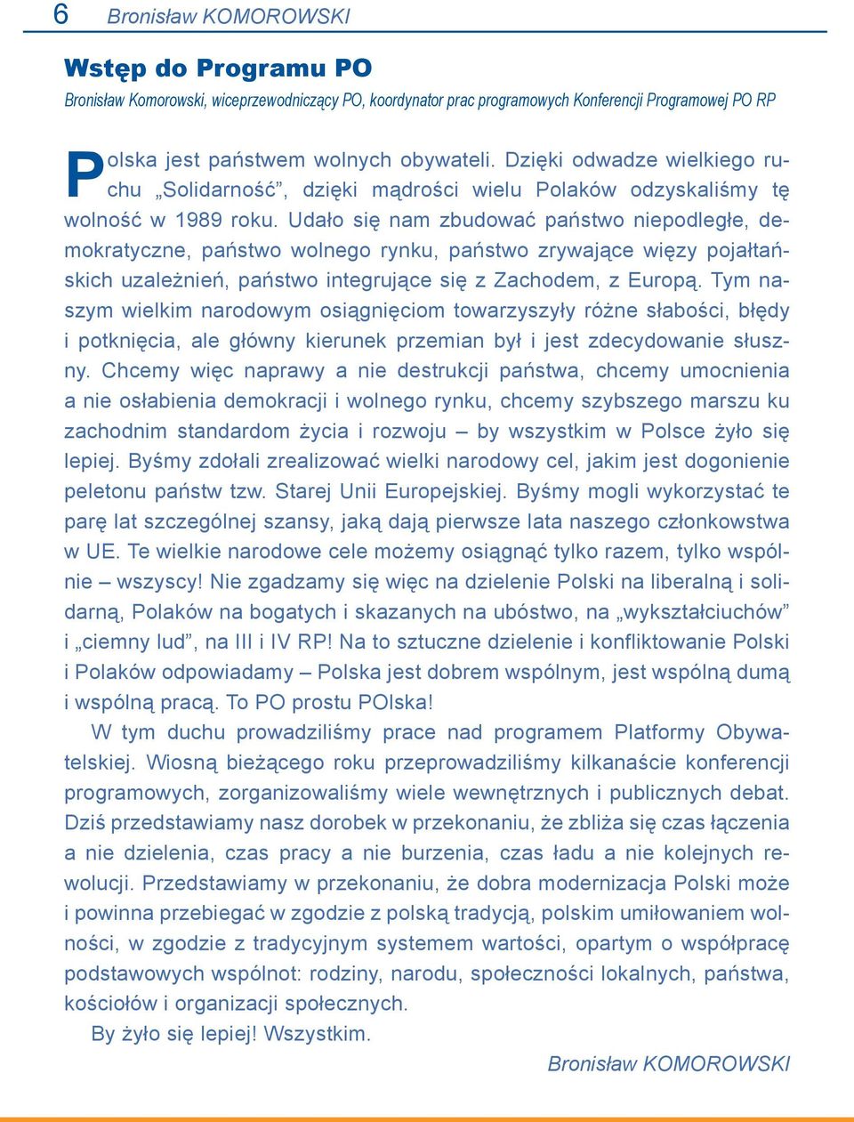 Udało się nam zbudować państwo niepodległe, demokratyczne, państwo wolnego rynku, państwo zrywające więzy pojałtańskich uzależnień, państwo integrujące się z Zachodem, z Europą.