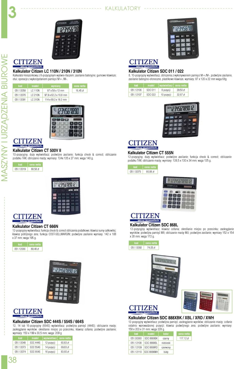 12019 88,58 zł cena netto 16,45 zł Kalkulator Citizen CT 500V II 10-pozycyjny, duży wyświetlacz; podwójne zasilanie; funkcja check & correct; obliczanie podatku TAX; obliczanie marży; wymiary: 134x