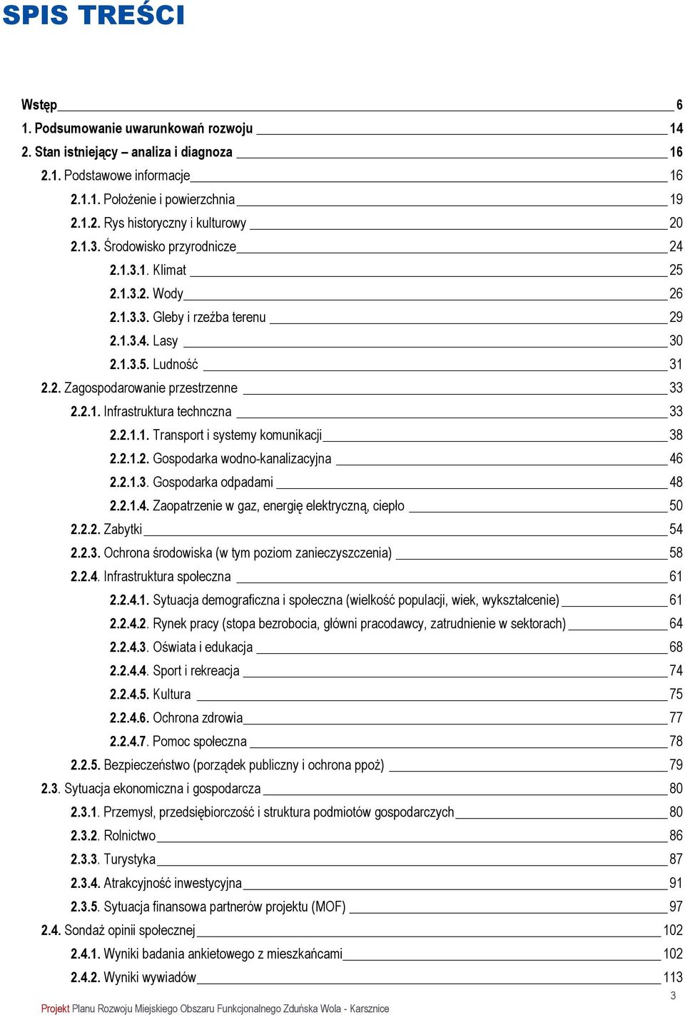 2.1.1. Transport i systemy komunikacji 38 2.2.1.2. Gospodarka wodno-kanalizacyjna 46 2.2.1.3. Gospodarka odpadami 48 2.2.1.4. Zaopatrzenie w gaz, energię elektryczną, ciepło 50 2.2.2. Zabytki 54 2.2.3. Ochrona środowiska (w tym poziom zanieczyszczenia) 58 2.