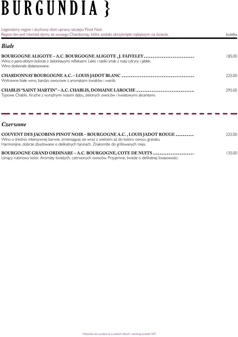 Wino doskonale zbalansowane. CHARDONNAY BOURGOGNE A.C. LOUIS JADOT BLANC Wytrawne białe wino, bardzo owocowe z aromatami kwiatów i wanilii. CHABLIS SAINT MARTIN A.C. CHABLIS, DOMAINE LAROCHE Typowe Chablis.