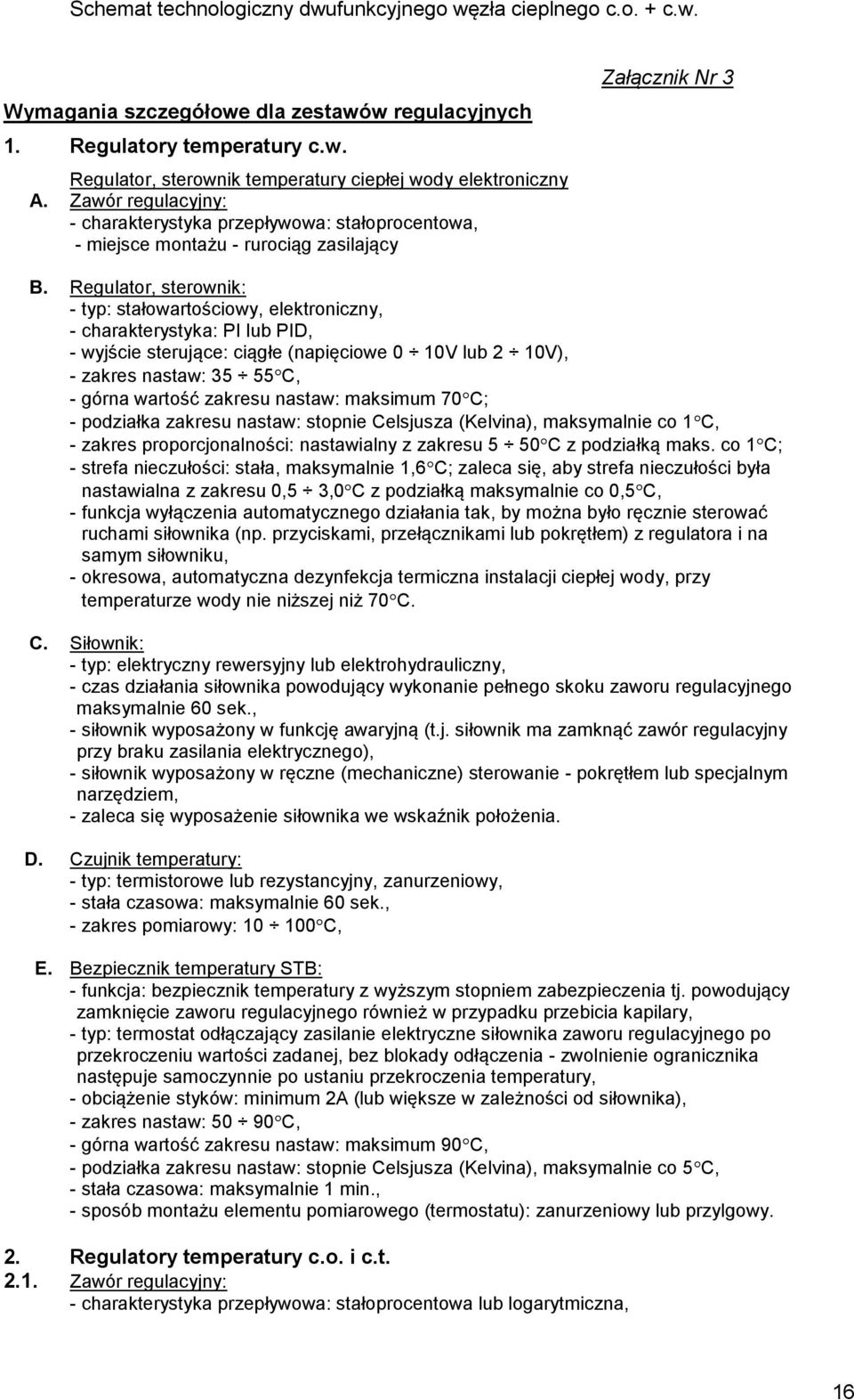 Regulator, sterownik: - typ: stałowartościowy, elektroniczny, - charakterystyka: PI lub PID, - wyjście sterujące: ciągłe (napięciowe 0 10V lub 2 10V), - zakres nastaw: 35 55C, - górna wartość zakresu