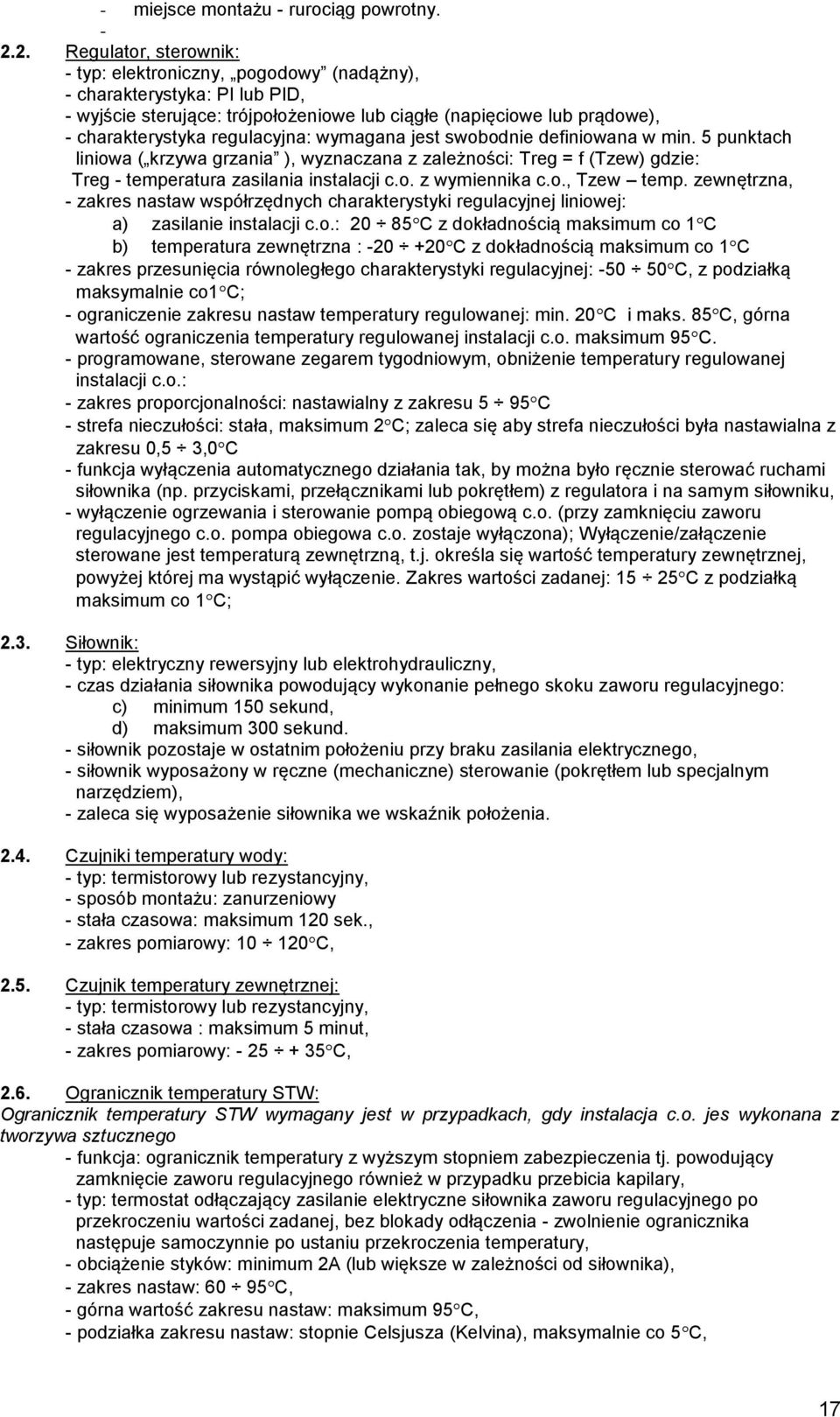 regulacyjna: wymagana jest swobodnie definiowana w min. 5 punktach liniowa ( krzywa grzania ), wyznaczana z zależności: Treg = f (Tzew) gdzie: Treg - temperatura zasilania instalacji c.o. z wymiennika c.