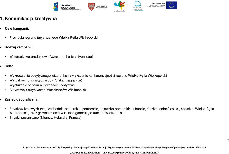 aktywności turystycznej Aktywizacja turystyczna mieszkańców Wielkopolski Zasięg geograficzny: 8 rynków krajowych (woj.