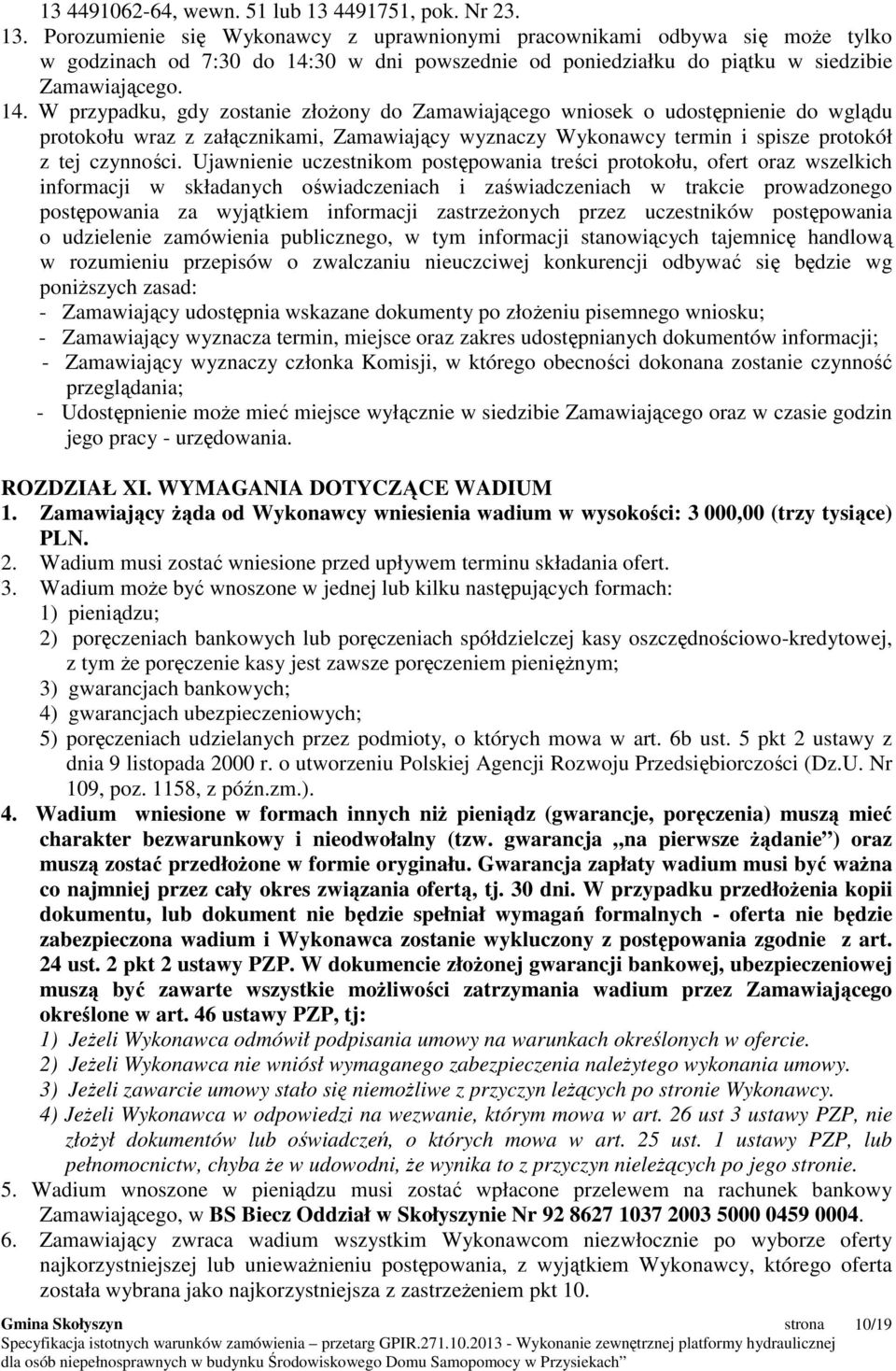 14. W przypadku, gdy zostanie złoŝony do Zamawiającego wniosek o udostępnienie do wglądu protokołu wraz z załącznikami, Zamawiający wyznaczy Wykonawcy termin i spisze protokół z tej czynności.