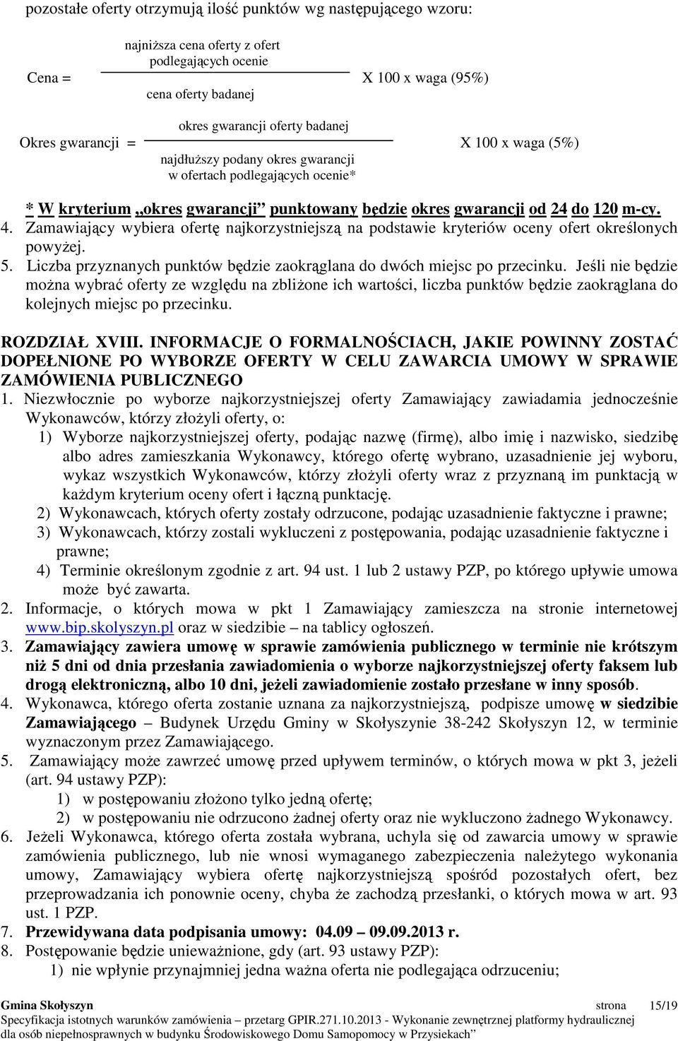 Zamawiający wybiera ofertę najkorzystniejszą na podstawie kryteriów oceny ofert określonych powyŝej. 5. Liczba przyznanych punktów będzie zaokrąglana do dwóch miejsc po przecinku.