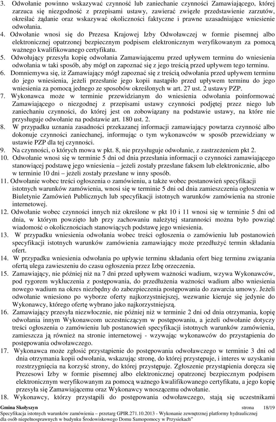 Odwołanie wnosi się do Prezesa Krajowej Izby Odwoławczej w formie pisemnej albo elektronicznej opatrzonej bezpiecznym podpisem elektronicznym weryfikowanym za pomocą waŝnego kwalifikowanego