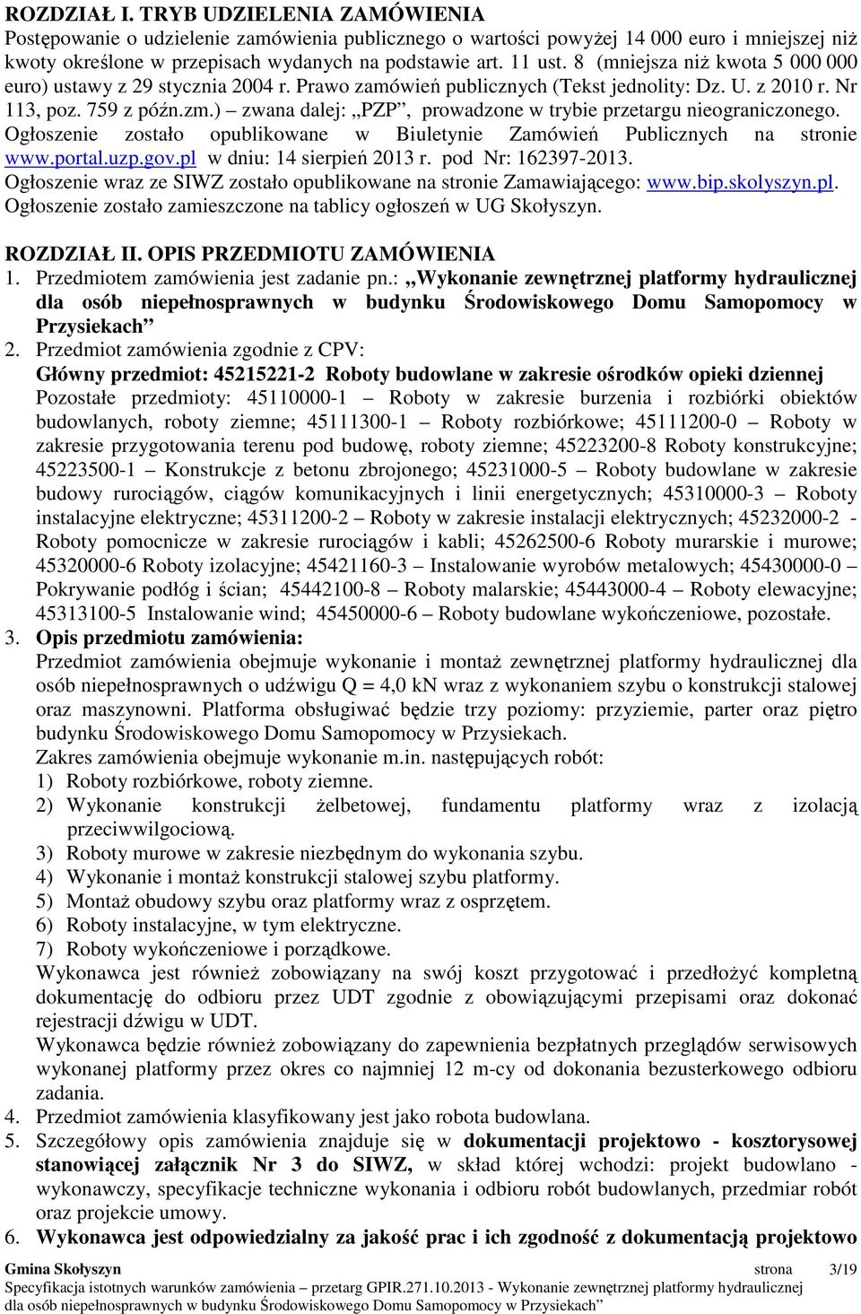 ) zwana dalej: PZP, prowadzone w trybie przetargu nieograniczonego. Ogłoszenie zostało opublikowane w Biuletynie Zamówień Publicznych na stronie www.portal.uzp.gov.pl w dniu: 14 sierpień 2013 r.