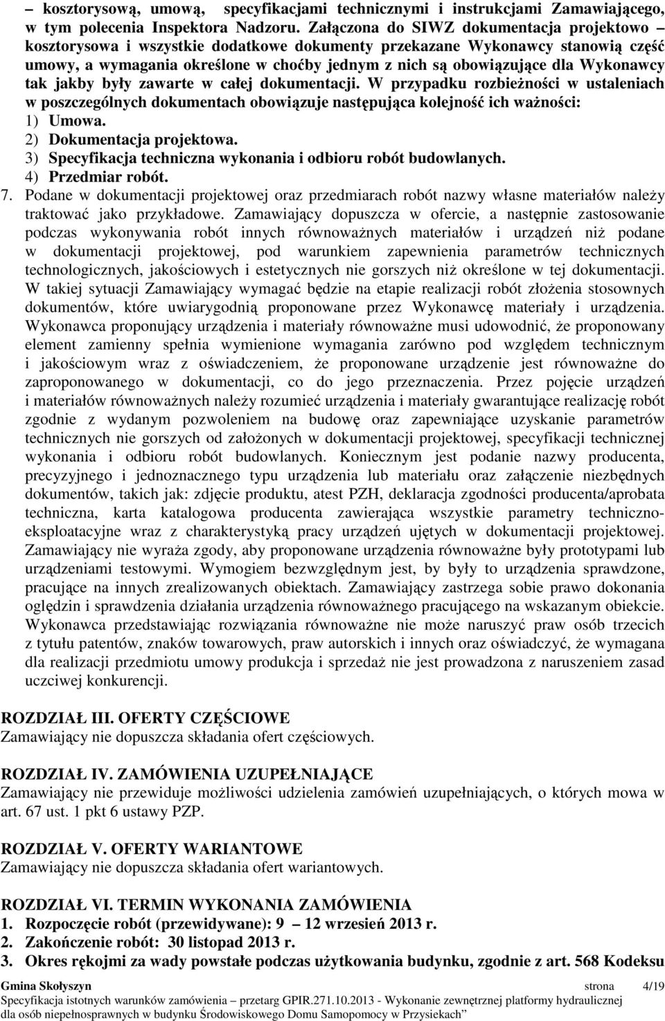 Wykonawcy tak jakby były zawarte w całej dokumentacji. W przypadku rozbieŝności w ustaleniach w poszczególnych dokumentach obowiązuje następująca kolejność ich waŝności: 1) Umowa.