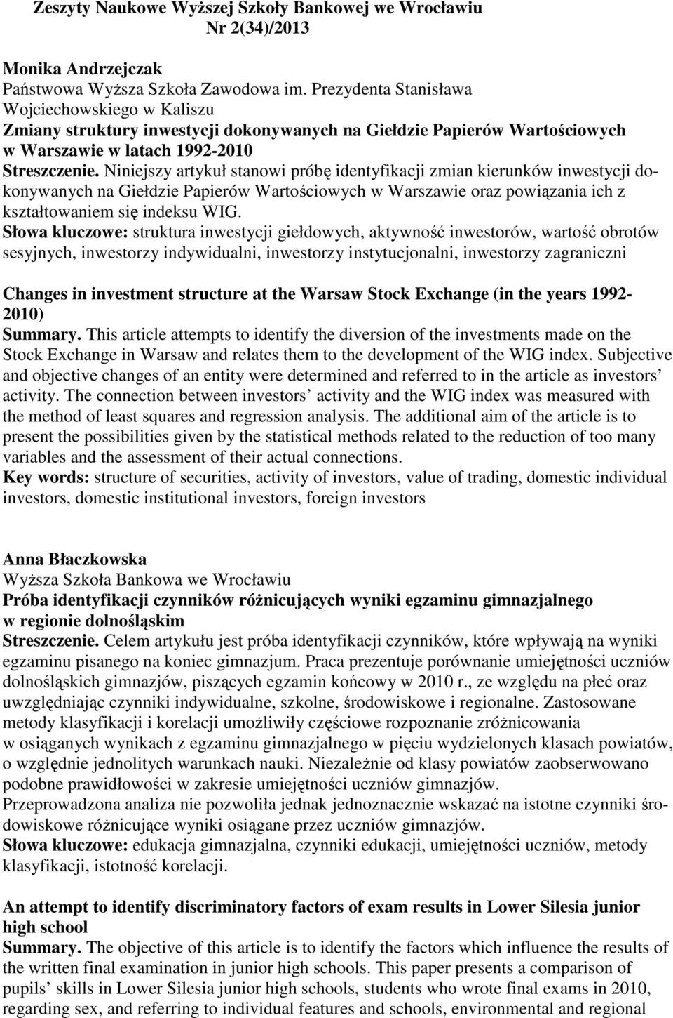 Niniejszy artykuł stanowi próbę identyfikacji zmian kierunków inwestycji dokonywanych na Giełdzie Papierów Wartościowych w Warszawie oraz powiązania ich z kształtowaniem się indeksu WIG.