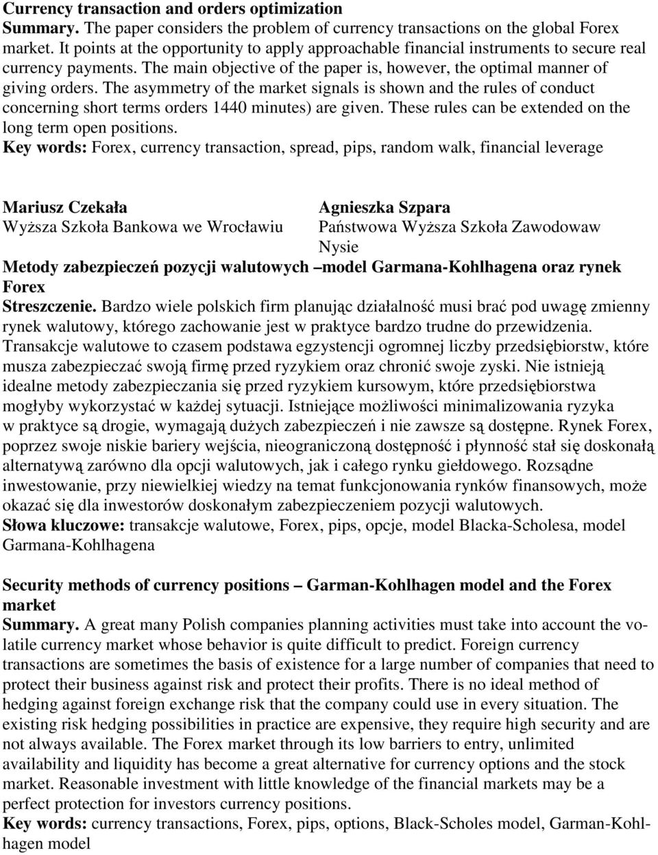 The asymmetry of the market signals is shown and the rules of conduct concerning short terms orders 1440 minutes) are given. These rules can be extended on the long term open positions.