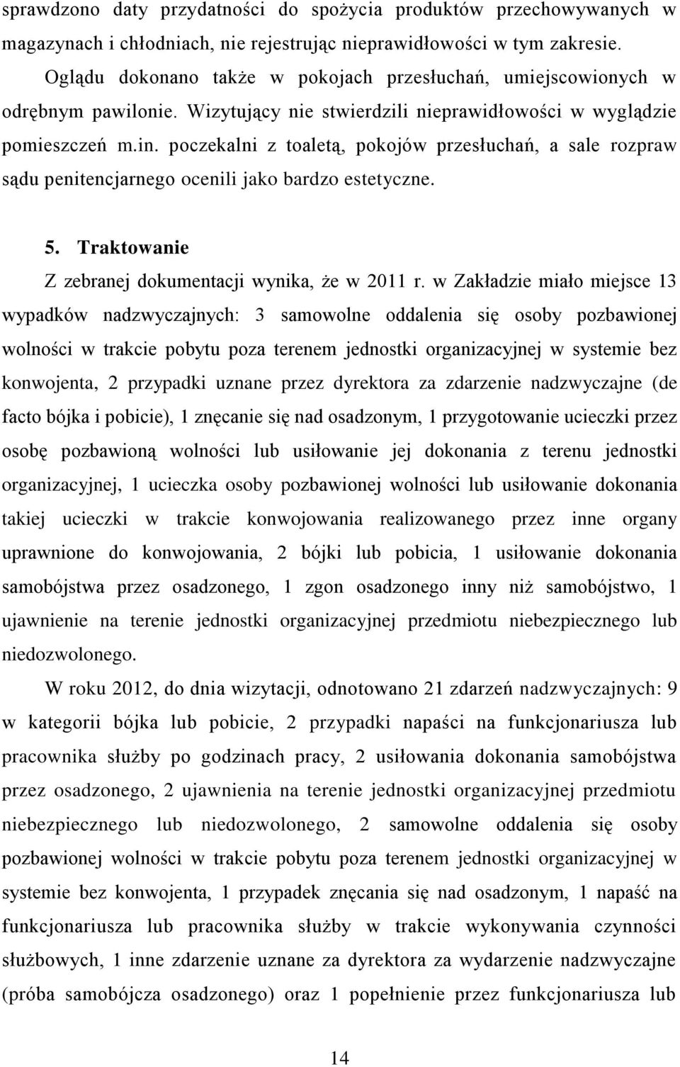 poczekalni z toaletą, pokojów przesłuchań, a sale rozpraw sądu penitencjarnego ocenili jako bardzo estetyczne. 5. Traktowanie Z zebranej dokumentacji wynika, że w 2011 r.