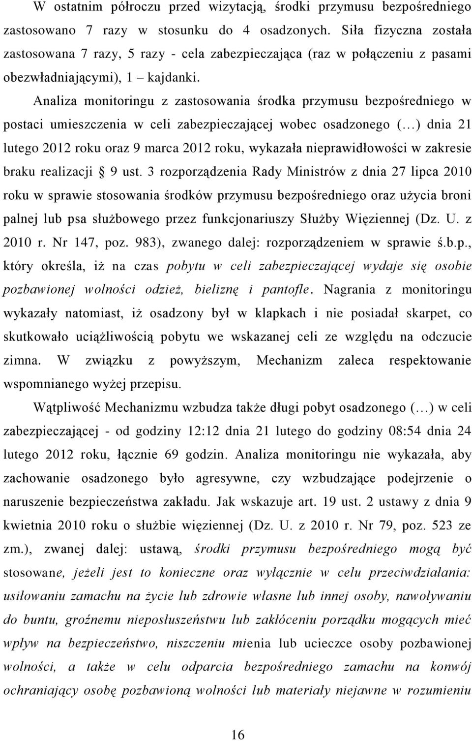 Analiza monitoringu z zastosowania środka przymusu bezpośredniego w postaci umieszczenia w celi zabezpieczającej wobec osadzonego ( ) dnia 21 lutego 2012 roku oraz 9 marca 2012 roku, wykazała