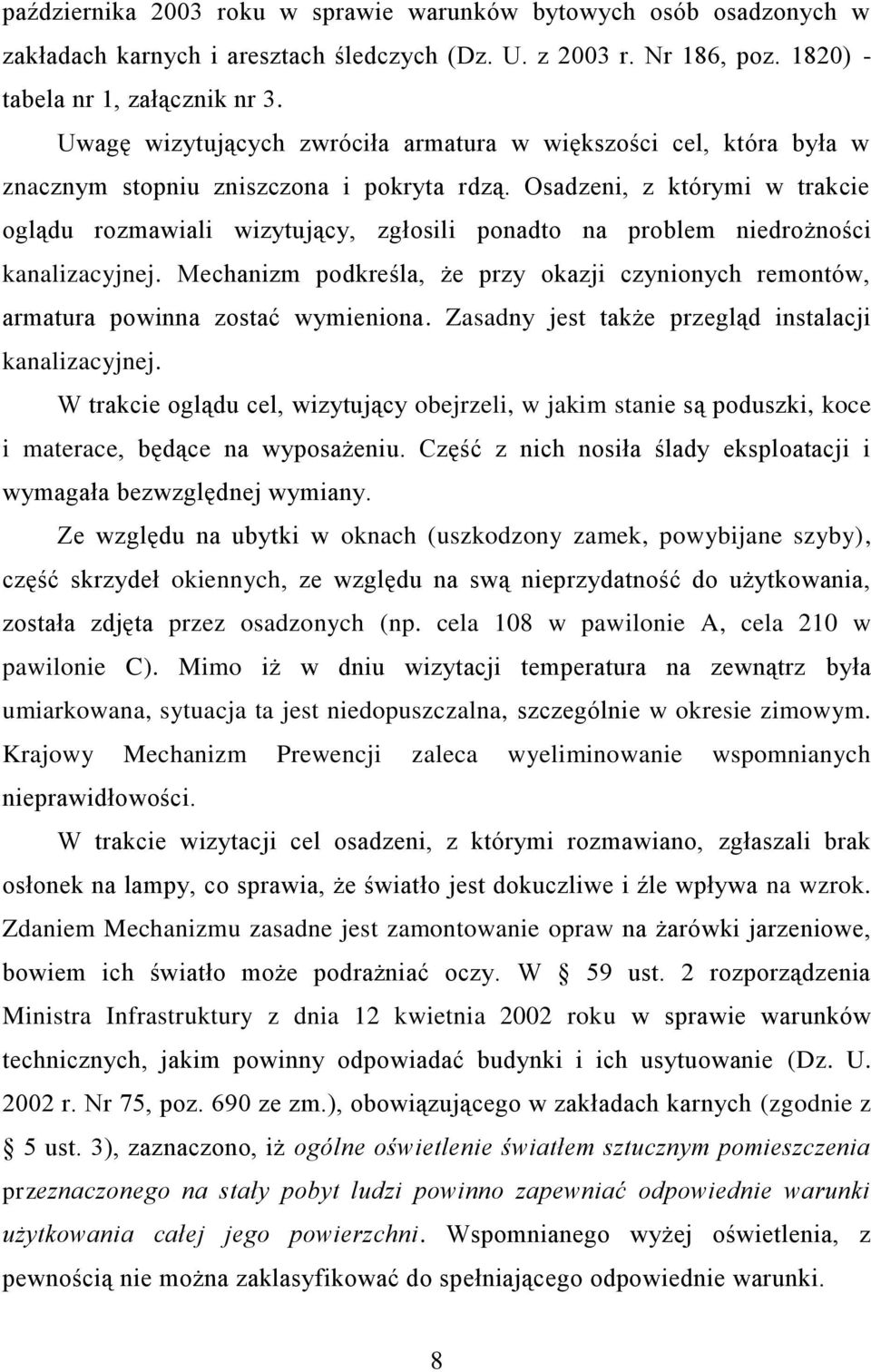 Osadzeni, z którymi w trakcie oglądu rozmawiali wizytujący, zgłosili ponadto na problem niedrożności kanalizacyjnej.