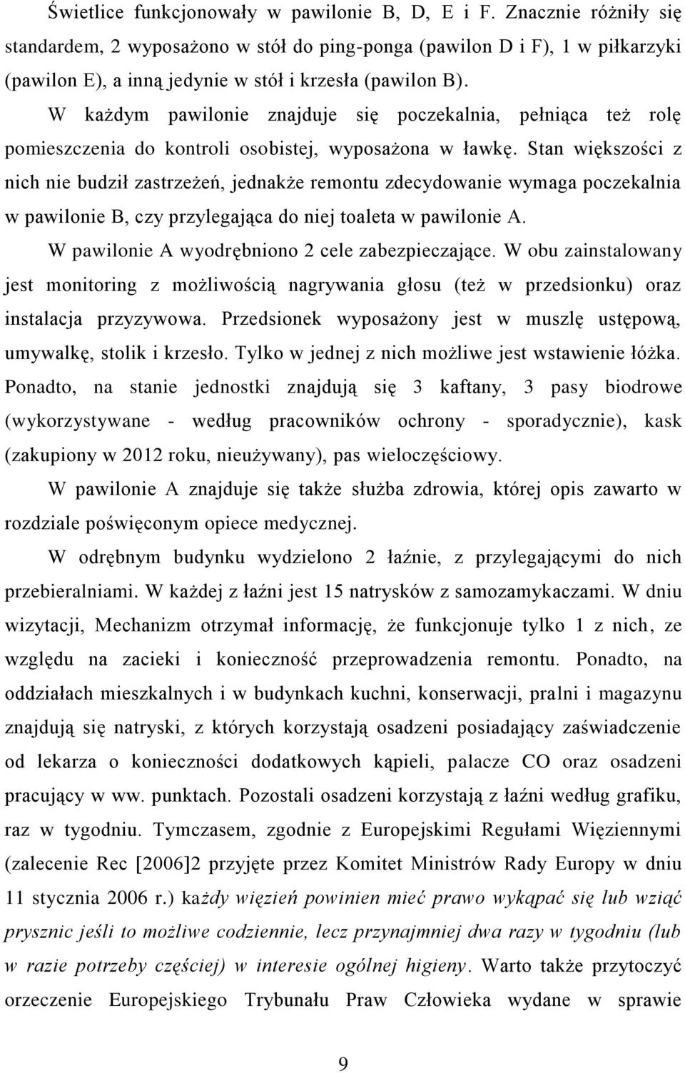 W każdym pawilonie znajduje się poczekalnia, pełniąca też rolę pomieszczenia do kontroli osobistej, wyposażona w ławkę.