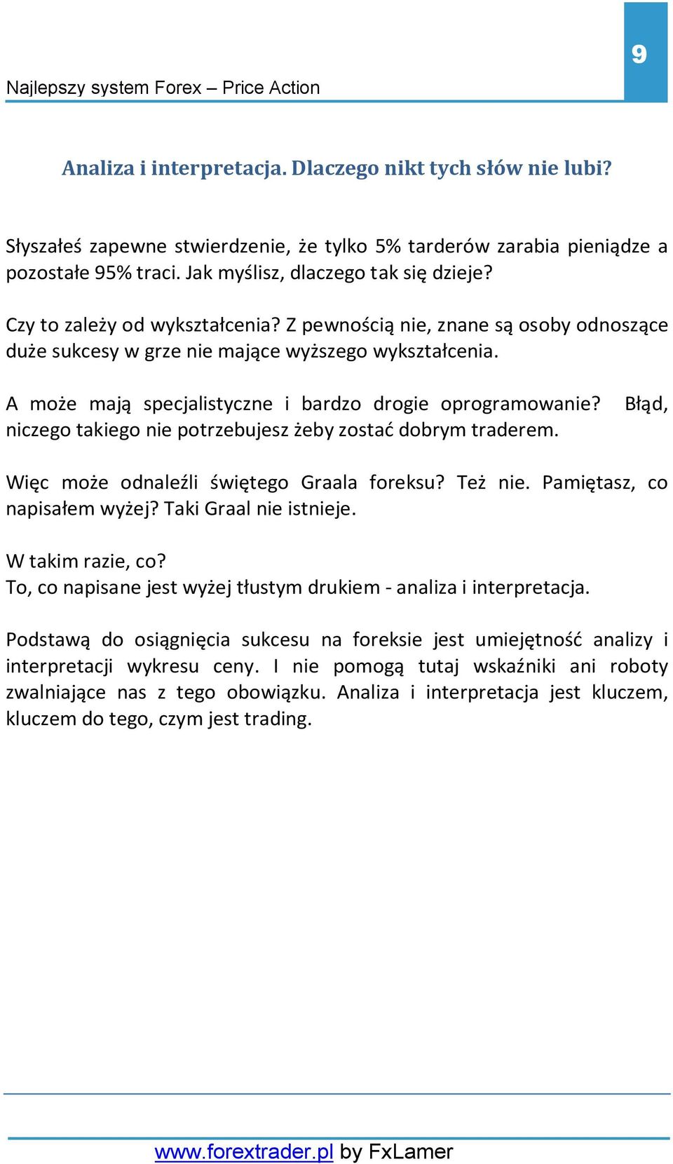 niczego takiego nie potrzebujesz żeby zostać dobrym traderem. Błąd, Więc może odnaleźli świętego Graala foreksu? Też nie. Pamiętasz, co napisałem wyżej? Taki Graal nie istnieje. W takim razie, co?