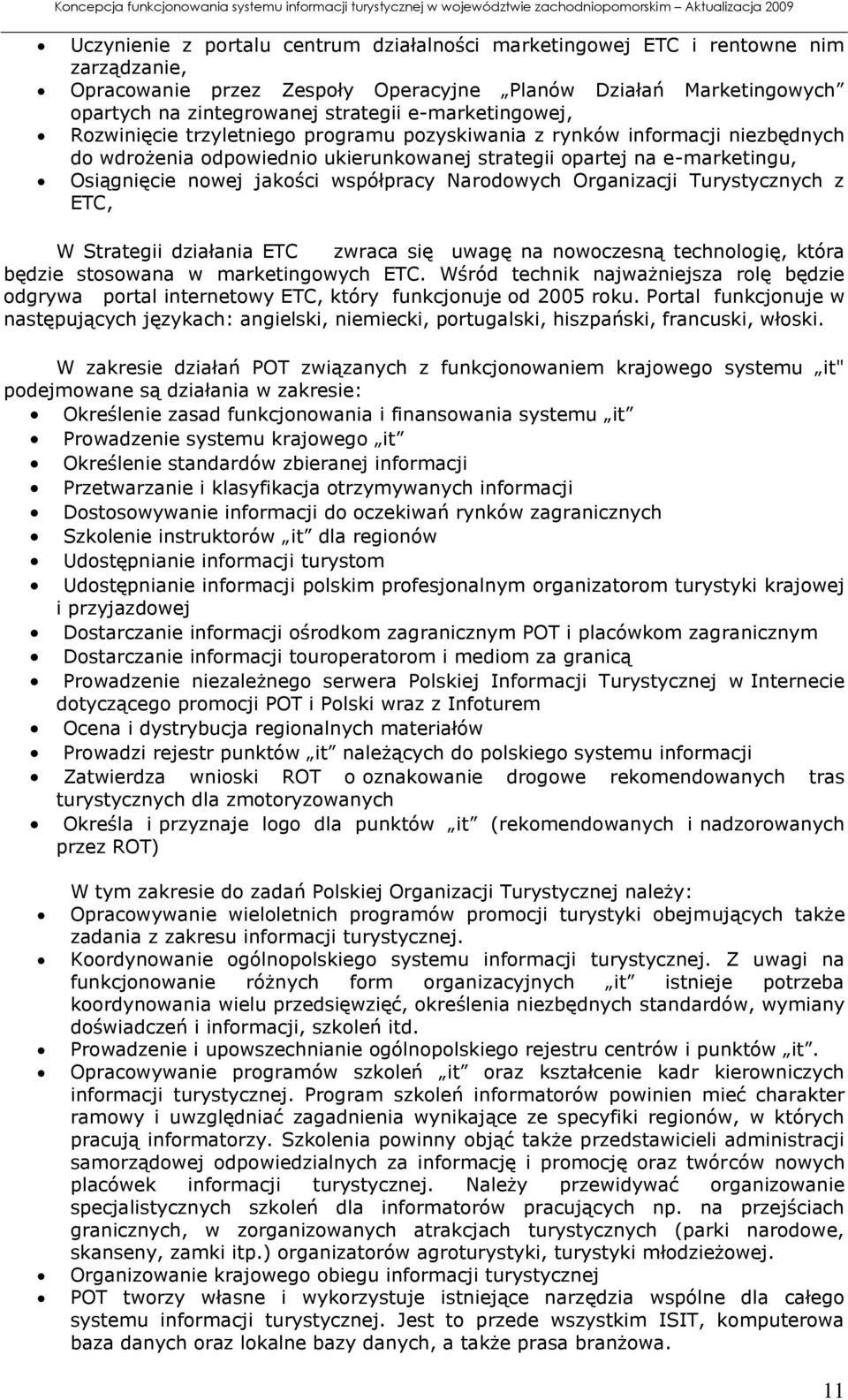 współpracy Narodowych Organizacji Turystycznych z ETC, W Strategii działania ETC zwraca się uwagę na nowoczesną technologię, która będzie stosowana w marketingowych ETC.