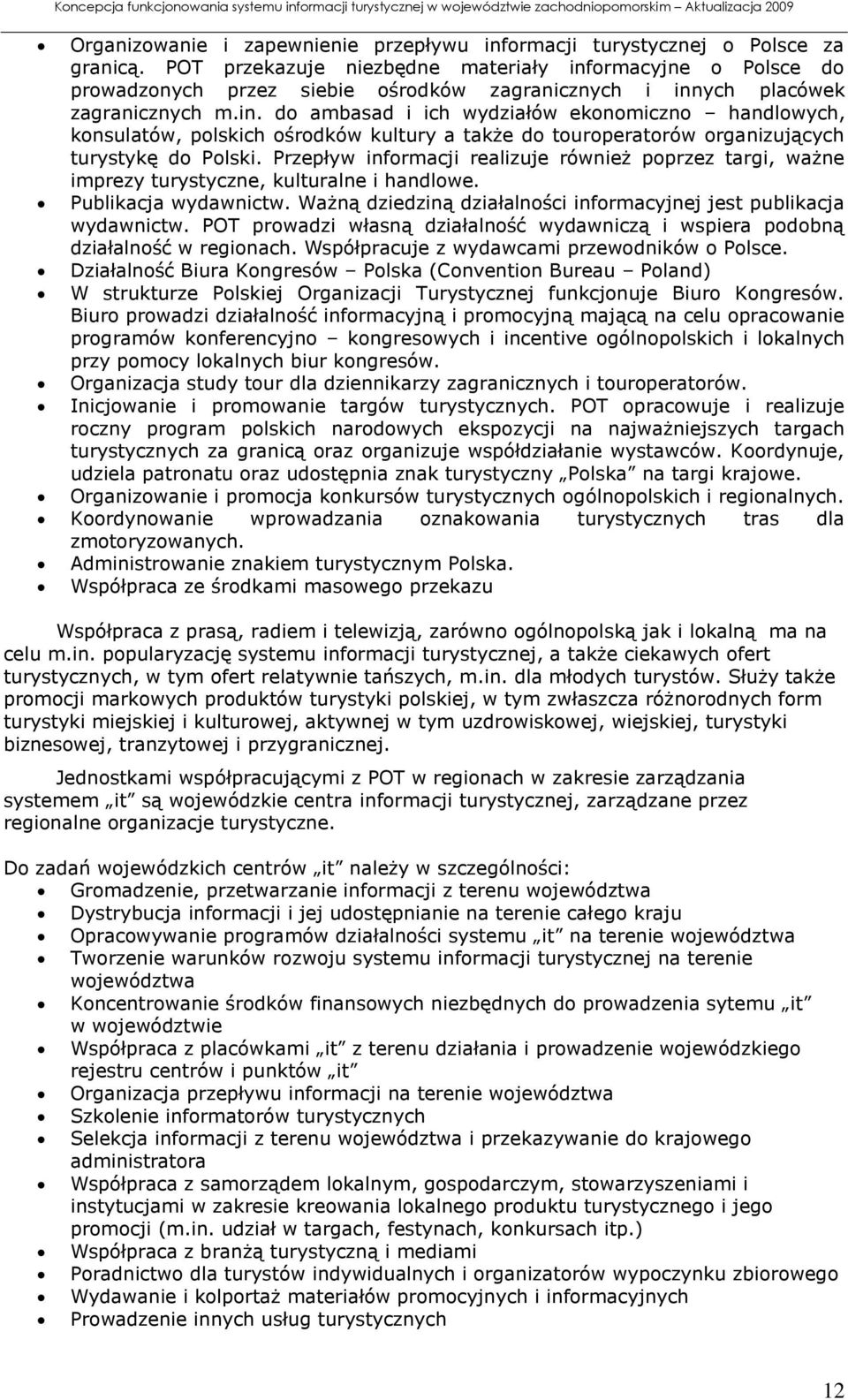 Przepływ informacji realizuje również poprzez targi, ważne imprezy turystyczne, kulturalne i handlowe. Publikacja wydawnictw. Ważną dziedziną działalności informacyjnej jest publikacja wydawnictw.